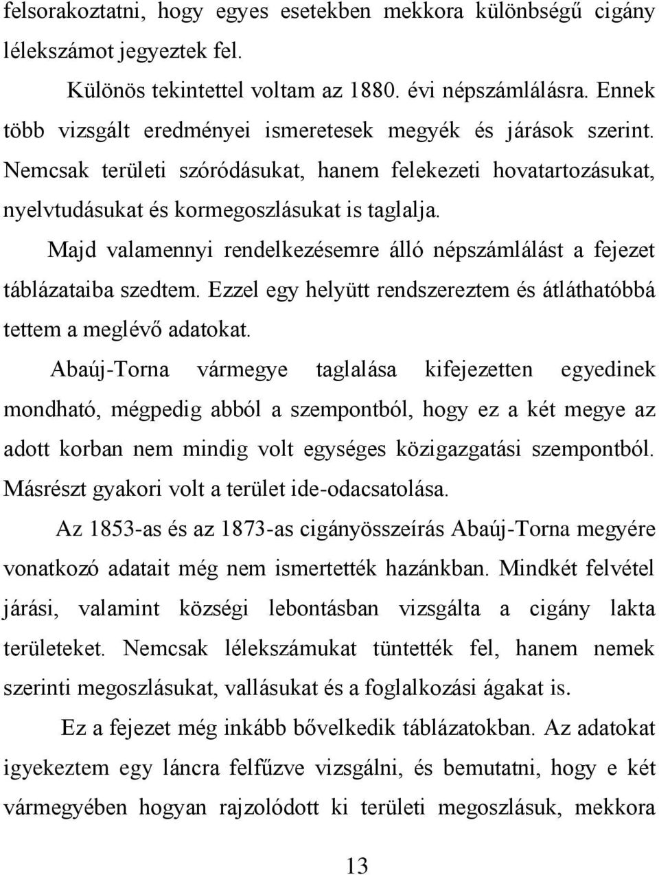 Majd valamennyi rendelkezésemre álló népszámlálást a fejezet táblázataiba szedtem. Ezzel egy helyütt rendszereztem és átláthatóbbá tettem a meglévő adatokat.