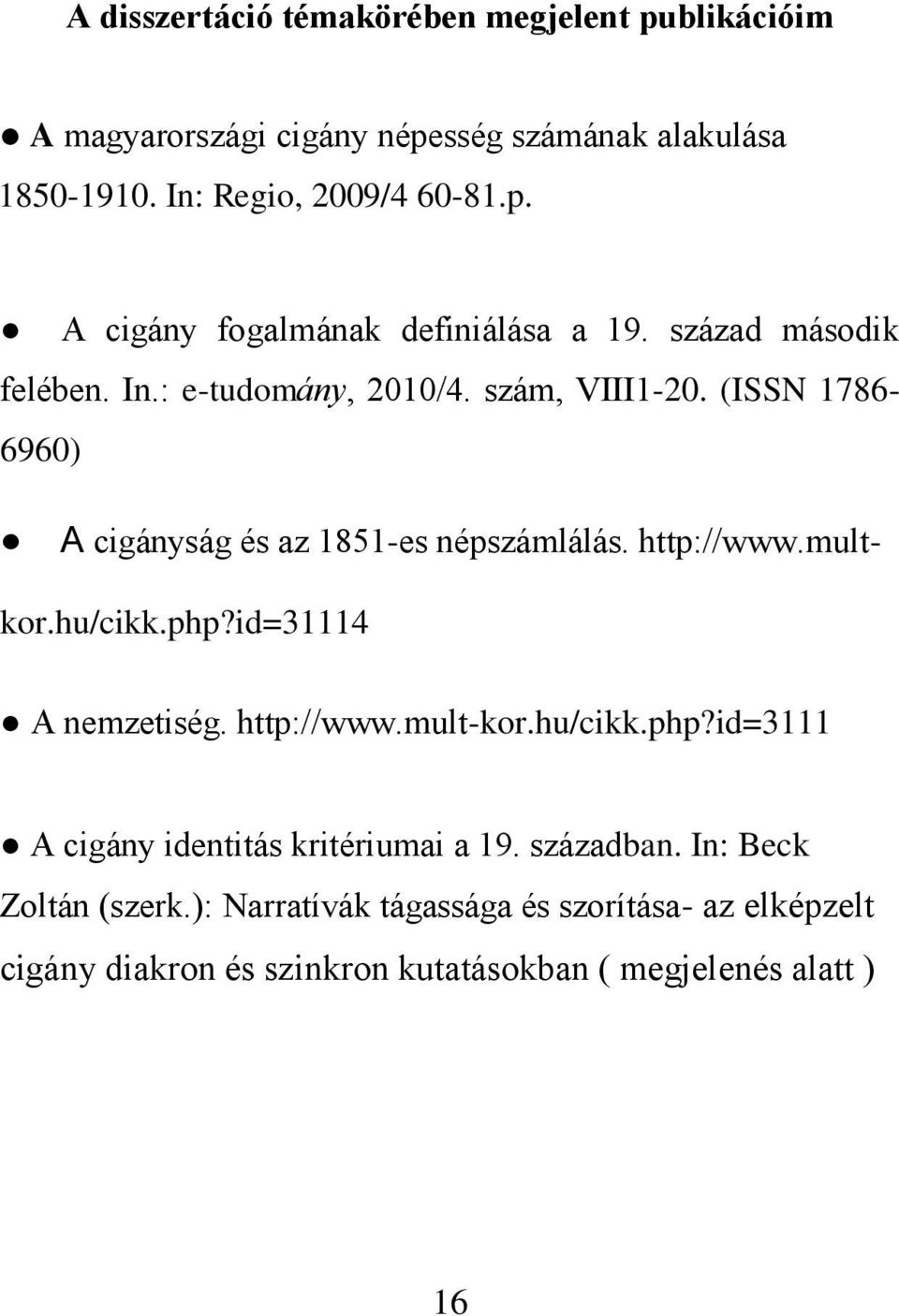 hu/cikk.php?id=31114 A nemzetiség. http://www.mult-kor.hu/cikk.php?id=3111 A cigány identitás kritériumai a 19. században.