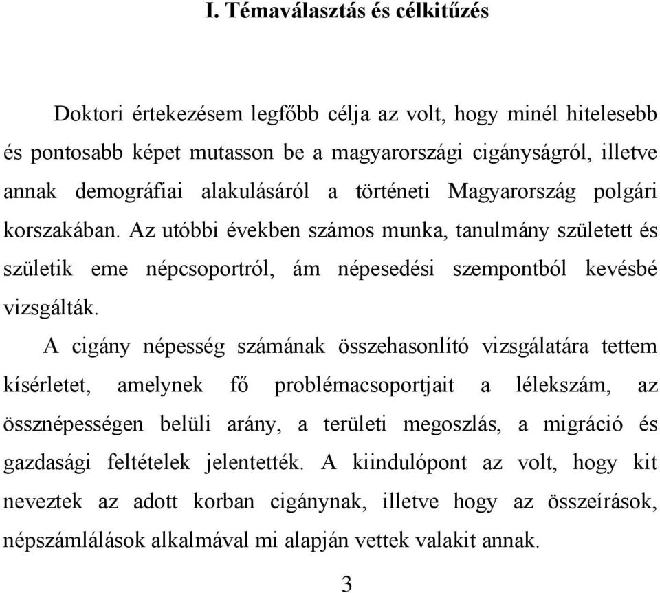 A cigány népesség számának összehasonlító vizsgálatára tettem kísérletet, amelynek fő problémacsoportjait a lélekszám, az össznépességen belüli arány, a területi megoszlás, a migráció és