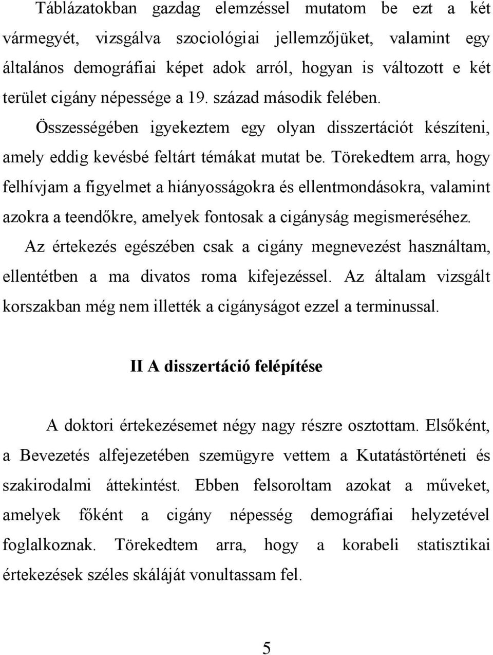 Törekedtem arra, hogy felhívjam a figyelmet a hiányosságokra és ellentmondásokra, valamint azokra a teendőkre, amelyek fontosak a cigányság megismeréséhez.