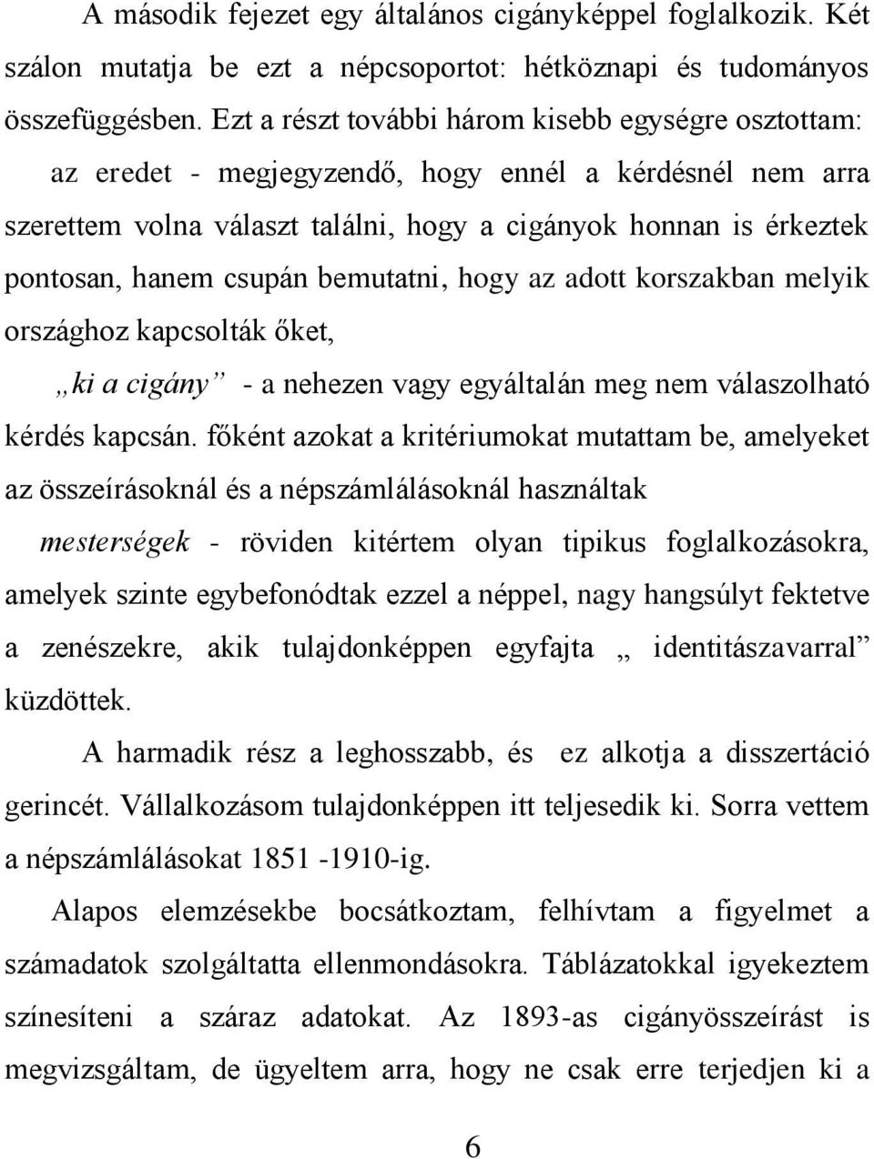 csupán bemutatni, hogy az adott korszakban melyik országhoz kapcsolták őket, ki a cigány - a nehezen vagy egyáltalán meg nem válaszolható kérdés kapcsán.