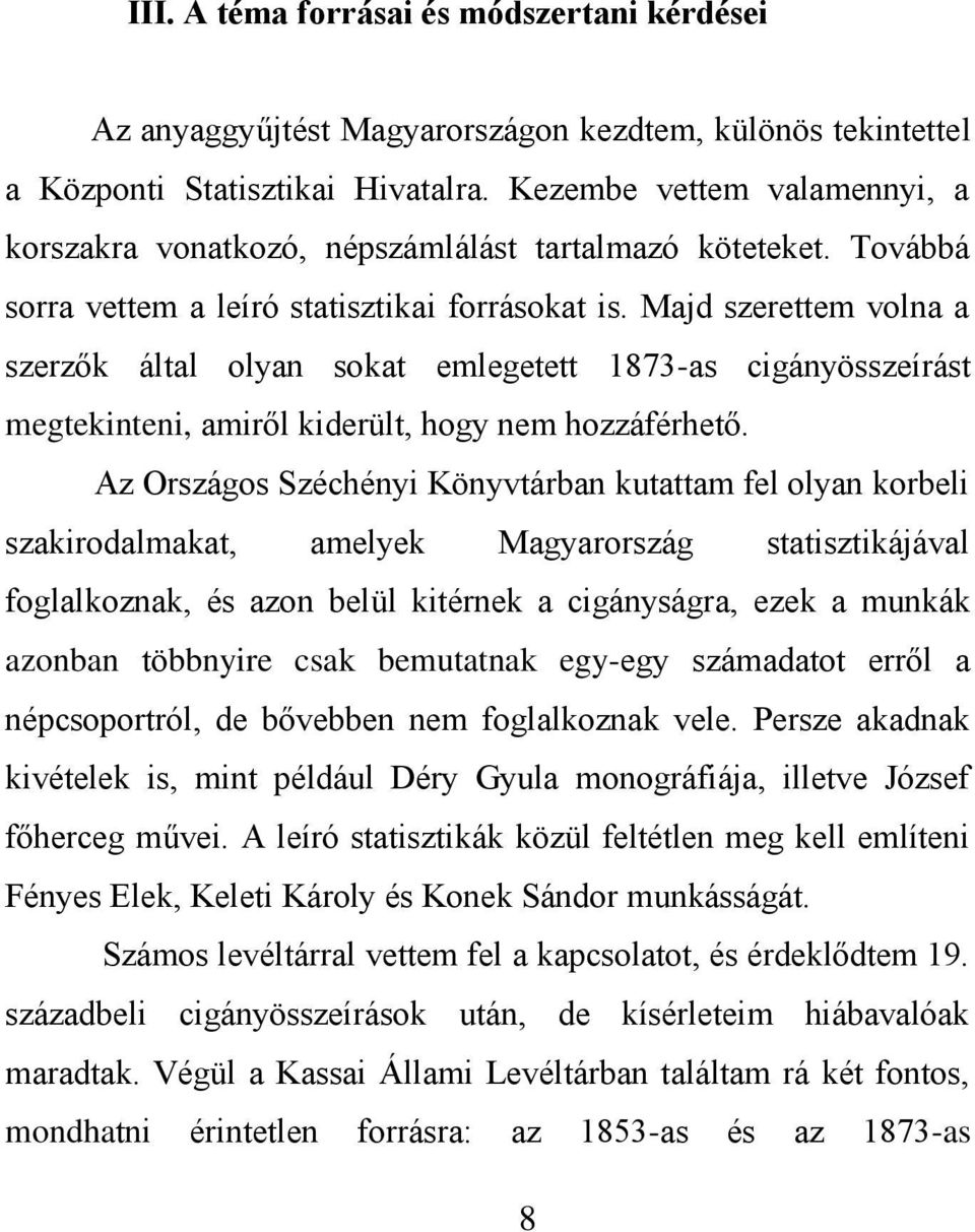 Majd szerettem volna a szerzők által olyan sokat emlegetett 1873-as cigányösszeírást megtekinteni, amiről kiderült, hogy nem hozzáférhető.