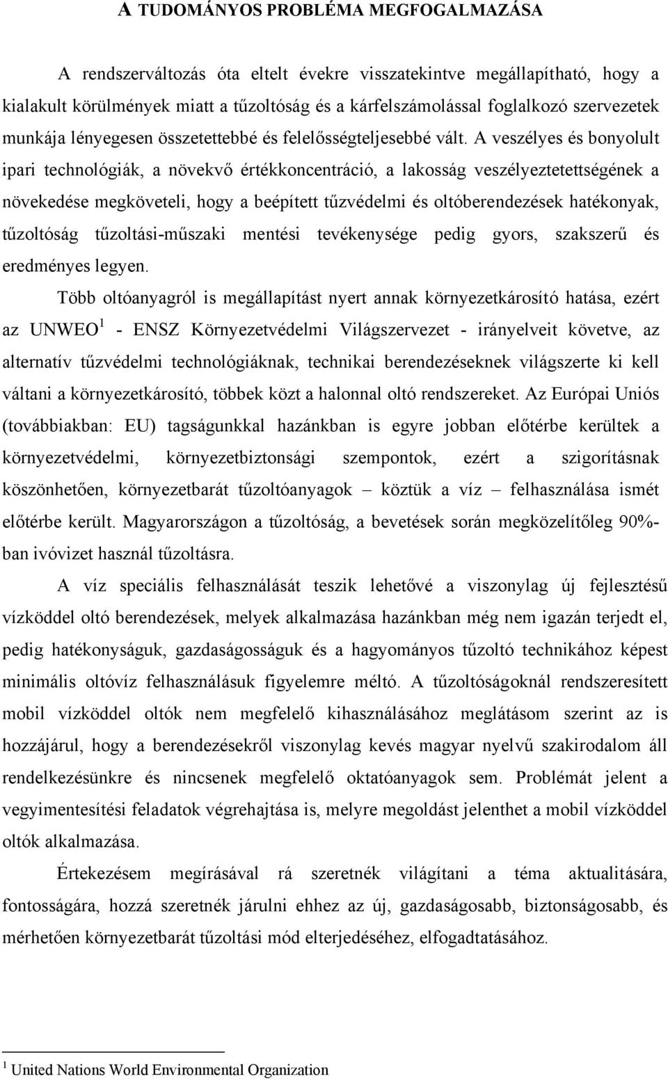 A veszélyes és bonyolult ipari technológiák, a növekvő értékkoncentráció, a lakosság veszélyeztetettségének a növekedése megköveteli, hogy a beépített tűzvédelmi és oltóberendezések hatékonyak,