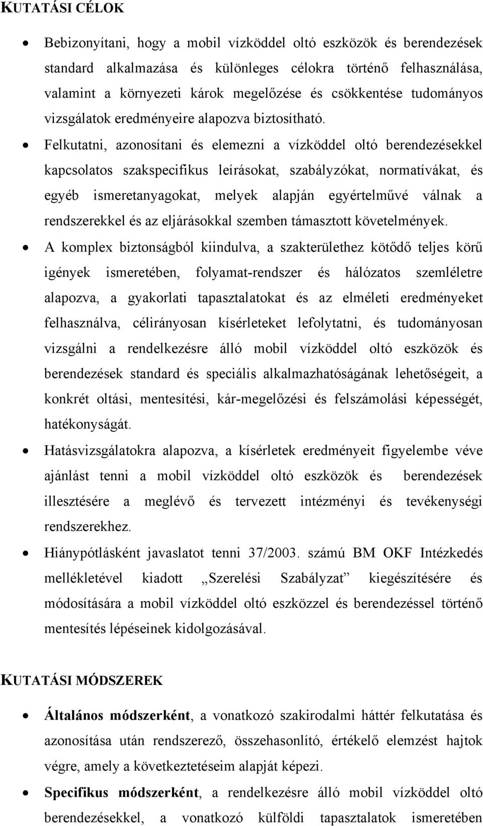 Felkutatni, azonosítani és elemezni a vízköddel oltó berendezésekkel kapcsolatos szakspecifikus leírásokat, szabályzókat, normatívákat, és egyéb ismeretanyagokat, melyek alapján egyértelművé válnak a