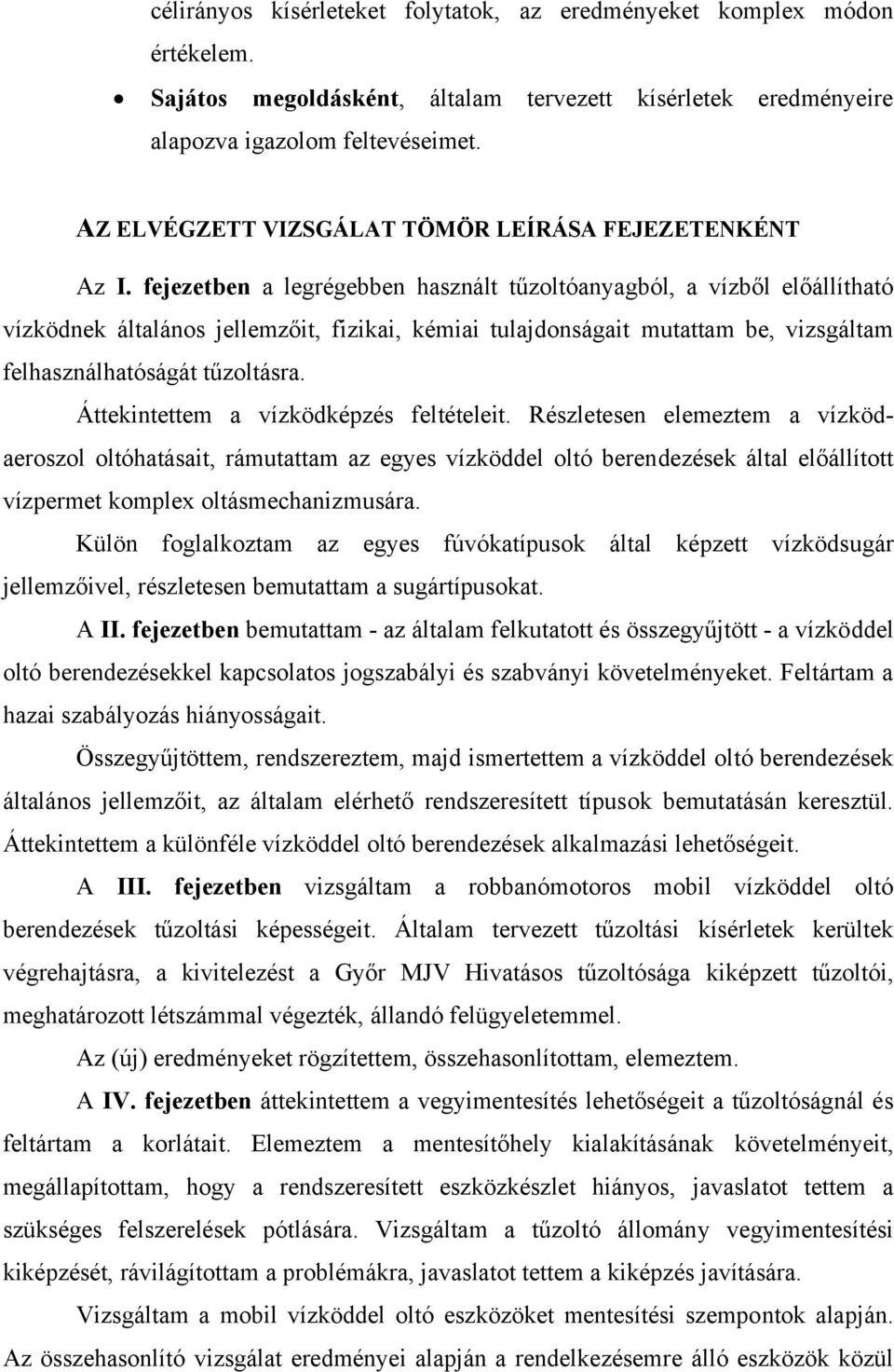 fejezetben a legrégebben használt tűzoltóanyagból, a vízből előállítható vízködnek általános jellemzőit, fizikai, kémiai tulajdonságait mutattam be, vizsgáltam felhasználhatóságát tűzoltásra.