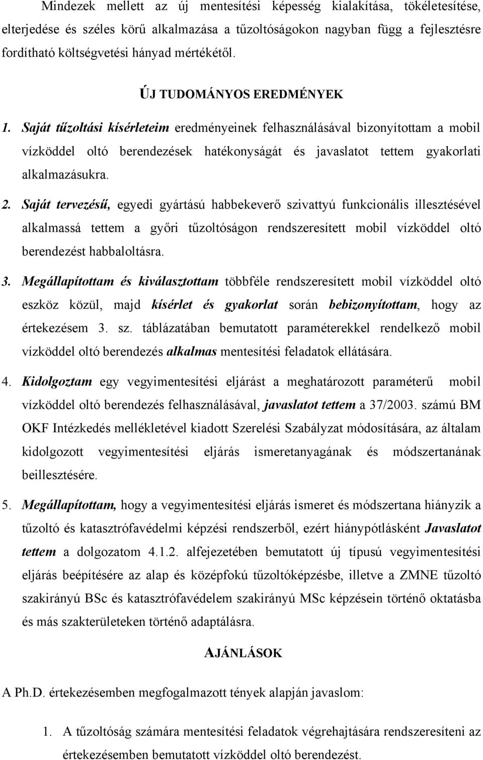 2. Saját tervezésű, egyedi gyártású habbekeverő szivattyú funkcionális illesztésével alkalmassá tettem a győri tűzoltóságon rendszeresített mobil vízköddel oltó berendezést habbaloltásra. 3.