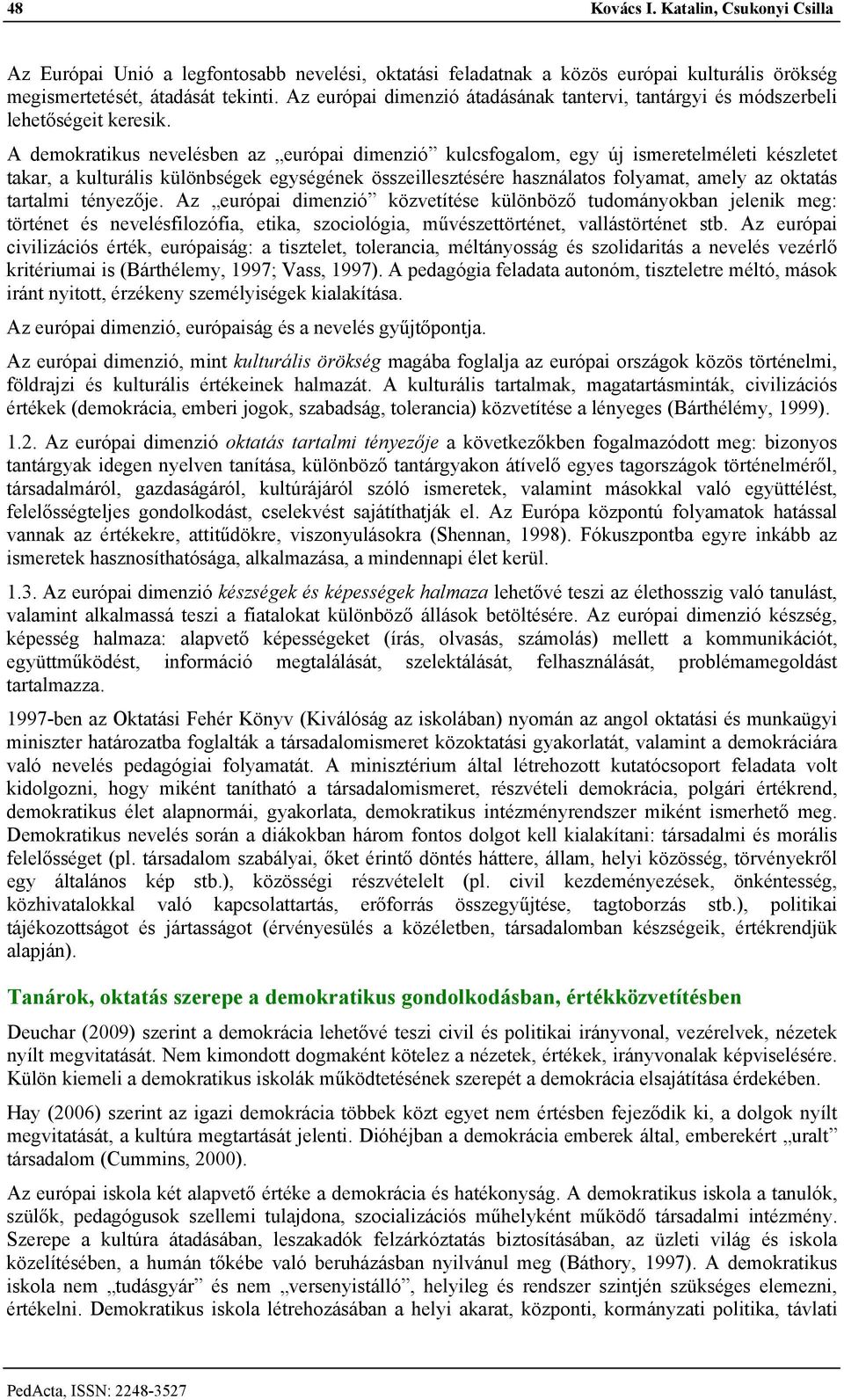 A demokratikus nevelésben az európai dimenzió kulcsfogalom, egy új ismeretelméleti készletet takar, a kulturális különbségek egységének összeillesztésére használatos folyamat, amely az oktatás