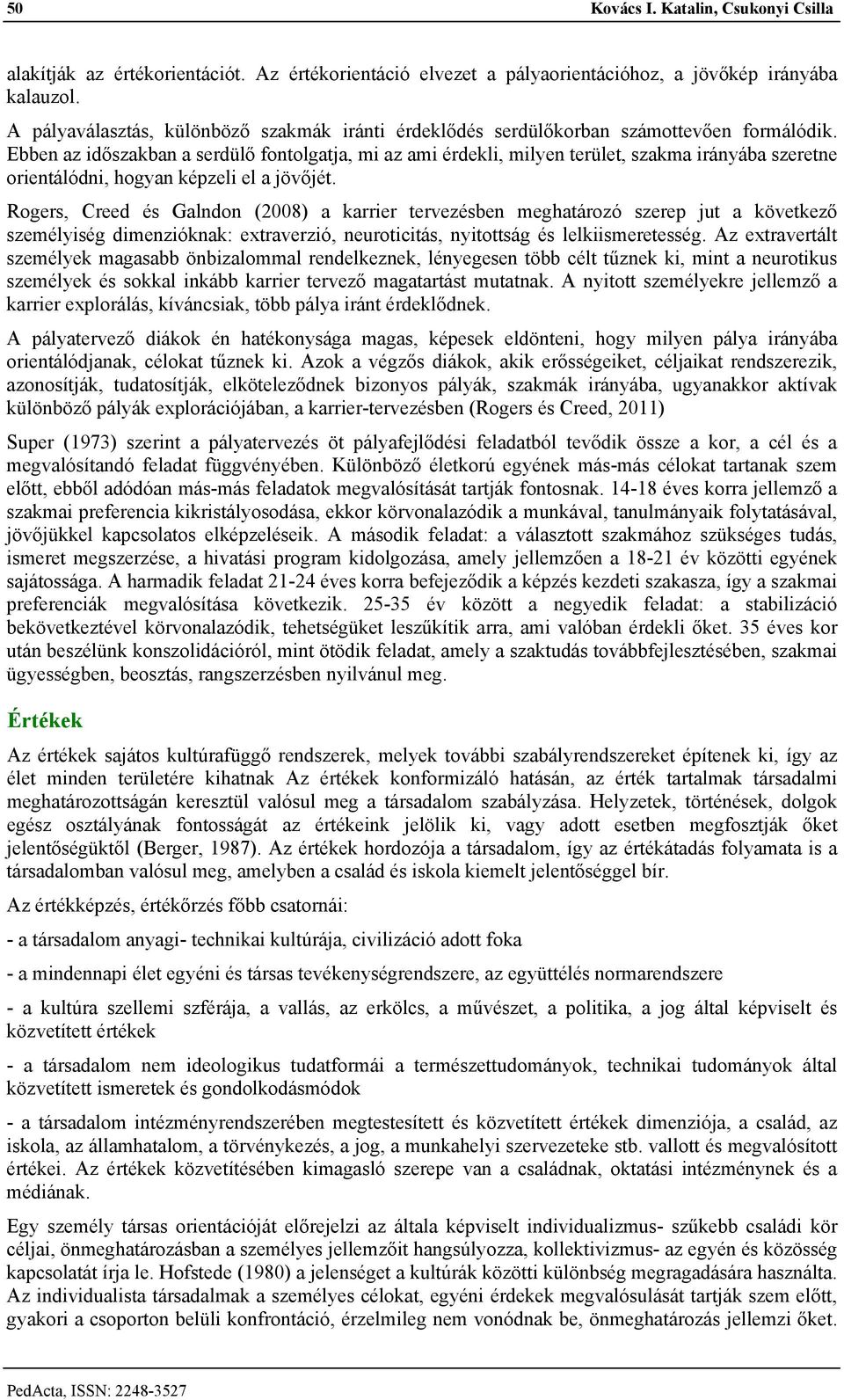 Ebben az időszakban a serdülő fontolgatja, mi az ami érdekli, milyen terület, szakma irányába szeretne orientálódni, hogyan képzeli el a jövőjét.