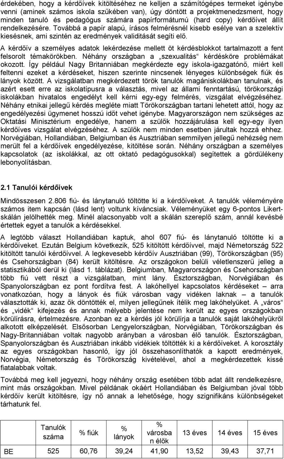 A kérdőív a személyes adatok lekérdezése mellett öt kérdésblokkot tartalmazott a fent felsorolt témakörökben. Néhány országban a szeualitás kérdésköre problémákat okozott.