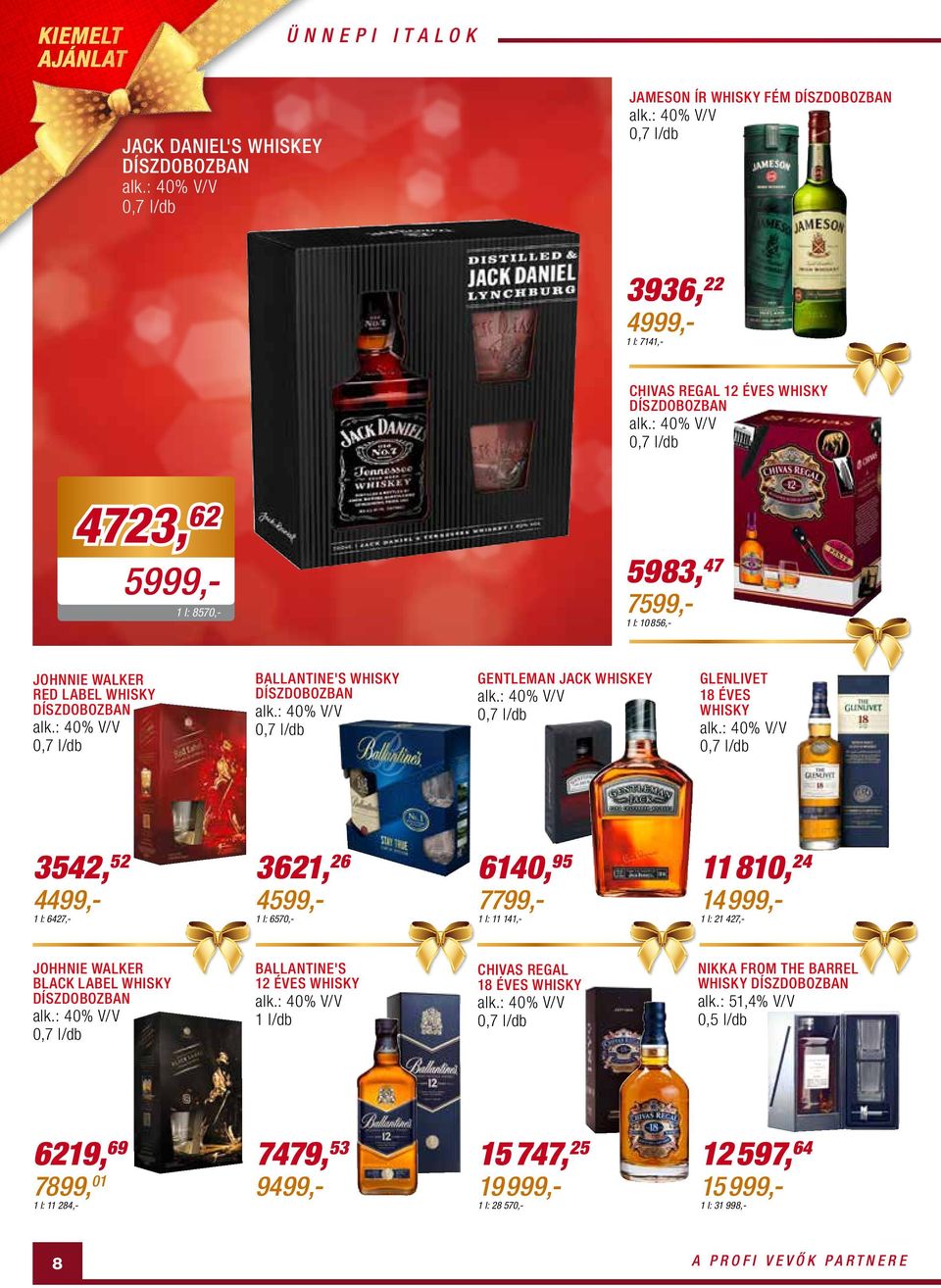 95 7799,- 1 l: 11 141,- 11 810, 24 14999,- 1 l: 21 427,- Johhnie Walker Black Label whisky Ballantine's 12 éves whisky 1 l/db Chivas Regal 18 éves whisky Nikka from the