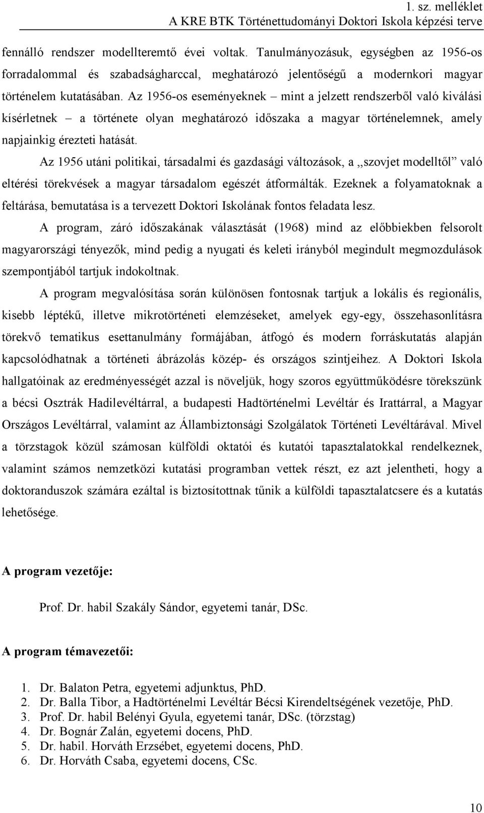 Az 1956 utáni politikai, társadalmi és gazdasági változások, a,,szovjet modelltıl való eltérési törekvések a magyar társadalom egészét átformálták.