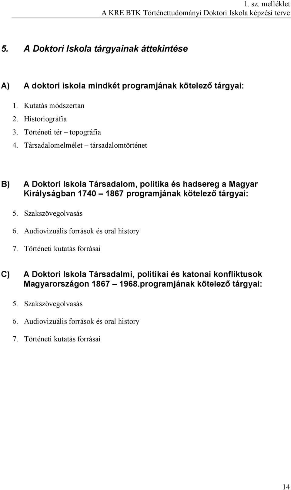 Társadalomelmélet társadalomtörténet B) A Doktori Iskola Társadalom, politika és hadsereg a Magyar Királyságban 1740 1867 programjának kötelezı tárgyai: 5.