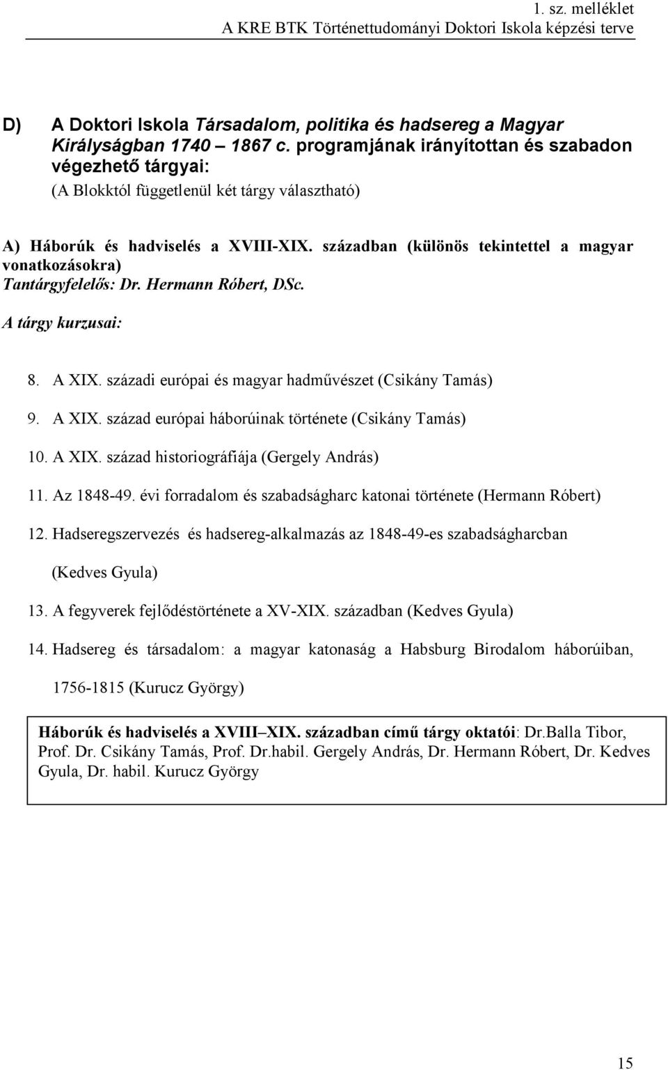 században (különös tekintettel a magyar vonatkozásokra) Tantárgyfelelıs: Dr. Hermann Róbert, DSc. A tárgy kurzusai: 8. A XIX. századi európai és magyar hadmővészet (Csikány Tamás) 9. A XIX. század európai háborúinak története (Csikány Tamás) 10.