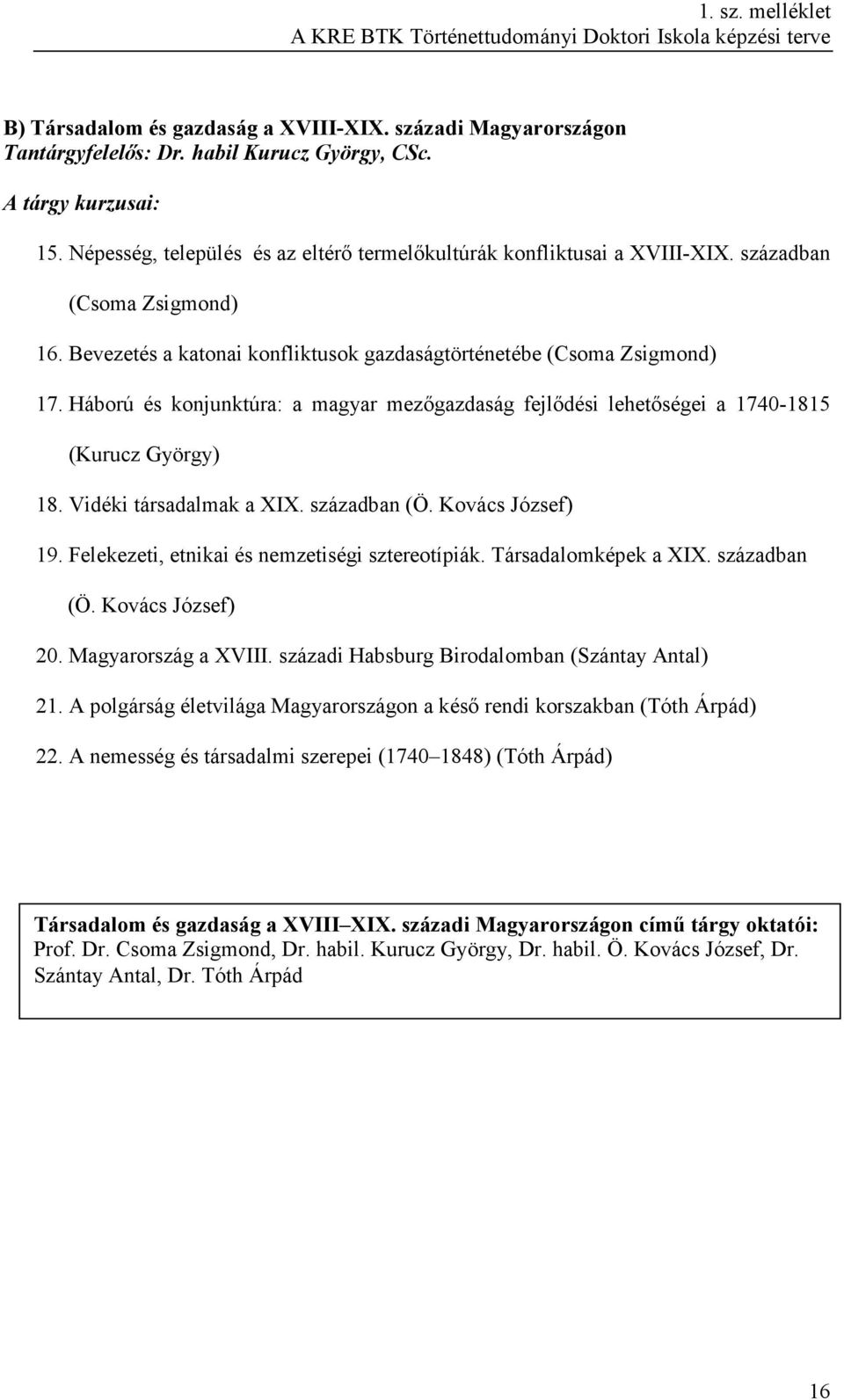 Háború és konjunktúra: a magyar mezıgazdaság fejlıdési lehetıségei a 1740-1815 (Kurucz György) 18. Vidéki társadalmak a XIX. században (Ö. Kovács József) 19.