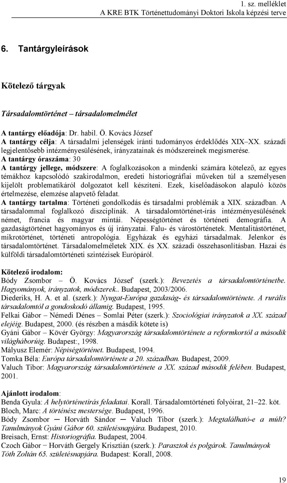 A tantárgy óraszáma: 30 A tantárgy jellege, módszere: A foglalkozásokon a mindenki számára kötelezı, az egyes témákhoz kapcsolódó szakirodalmon, eredeti historiográfiai mőveken túl a személyesen