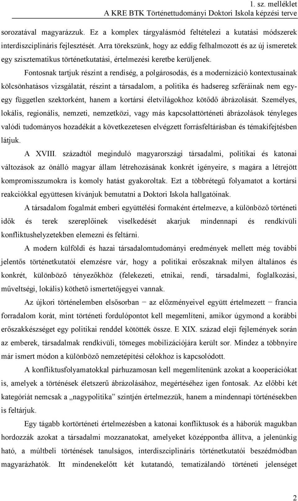 Fontosnak tartjuk részint a rendiség, a polgárosodás, és a modernizáció kontextusainak kölcsönhatásos vizsgálatát, részint a társadalom, a politika és hadsereg szféráinak nem egyegy független