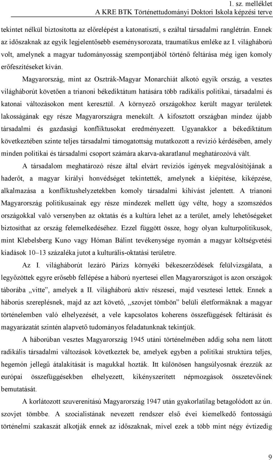 Magyarország, mint az Osztrák-Magyar Monarchiát alkotó egyik ország, a vesztes világháborút követıen a trianoni békediktátum hatására több radikális politikai, társadalmi és katonai változásokon ment