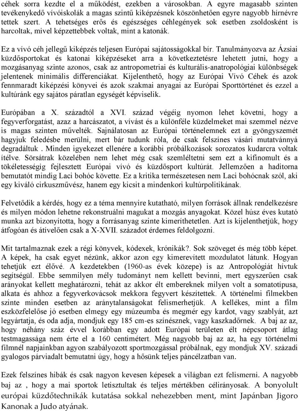 Tanulmányozva az Ázsiai küzdősportokat és katonai kiképzéseket arra a következtetésre lehetett jutni, hogy a mozgásanyag szinte azonos, csak az antropometriai és kulturális-anatropológiai különbségek