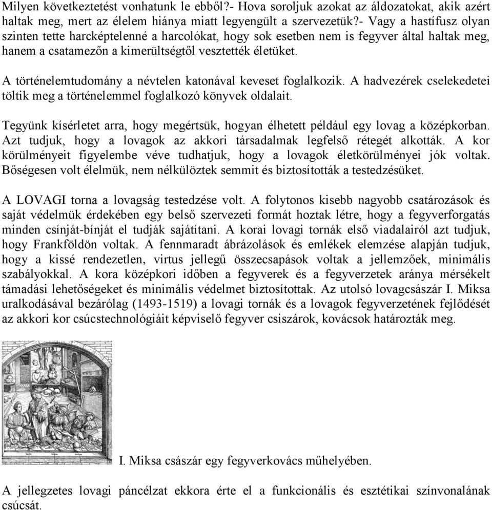 A történelemtudomány a névtelen katonával keveset foglalkozik. A hadvezérek cselekedetei töltik meg a történelemmel foglalkozó könyvek oldalait.