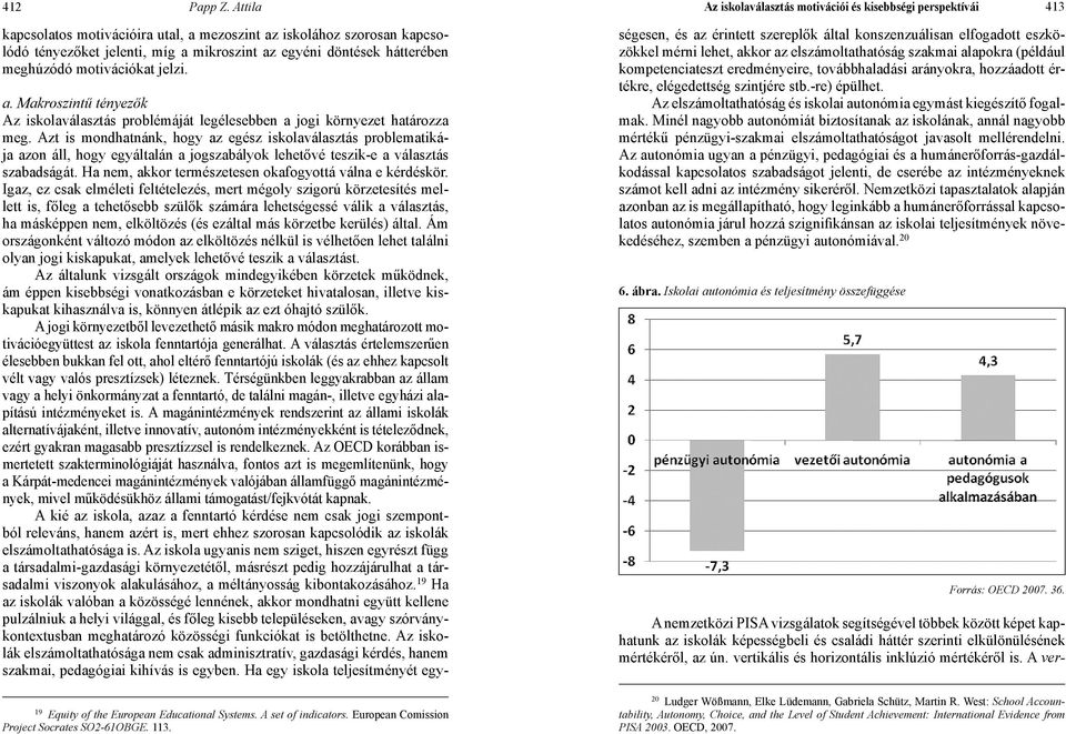 hátterében meghúzódó motivációkat jelzi. a. Makroszintű tényezők Az iskolaválasztás problémáját legélesebben a jogi környezet határozza meg.