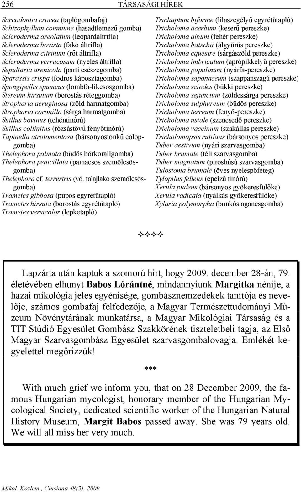 (borostás réteggomba) Stropharia aeruginosa (zöld harmatgomba) Stropharia coronilla (sárga harmatgomba) Suillus bovinus (tehéntinórú) Suillus collinitus (rózsástövű fenyőtinórú) Tapinella