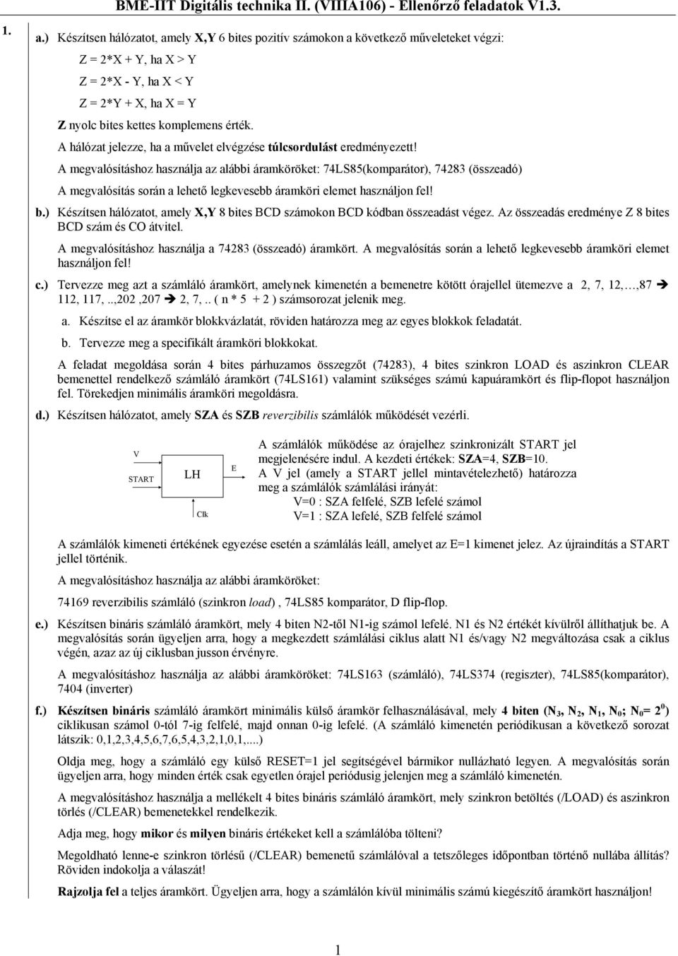 A megvalósításhoz használja az alábbi áramköröket: 74LS85(komparátor), 74283 (összeadó) A megvalósítás során a lehető legkevesebb áramköri elemet használjon fel! b.