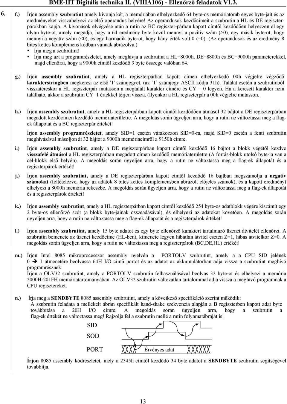 A kivonások elvégzése után a rutin az BC regiszter-párban kapott címtől kezdődően helyezzen el egy olyan byte-ot, amely megadja, hogy a 64 eredmény byte közül mennyi a pozitív szám (>0), egy másik