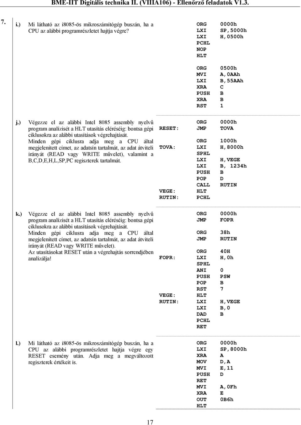 ) Végezze el az alábbi Intel 8085 assembly nyelvű program analízisét a utasítás eléréséig: bontsa gépi ciklusokra az alábbi utasítások végrehajtását.