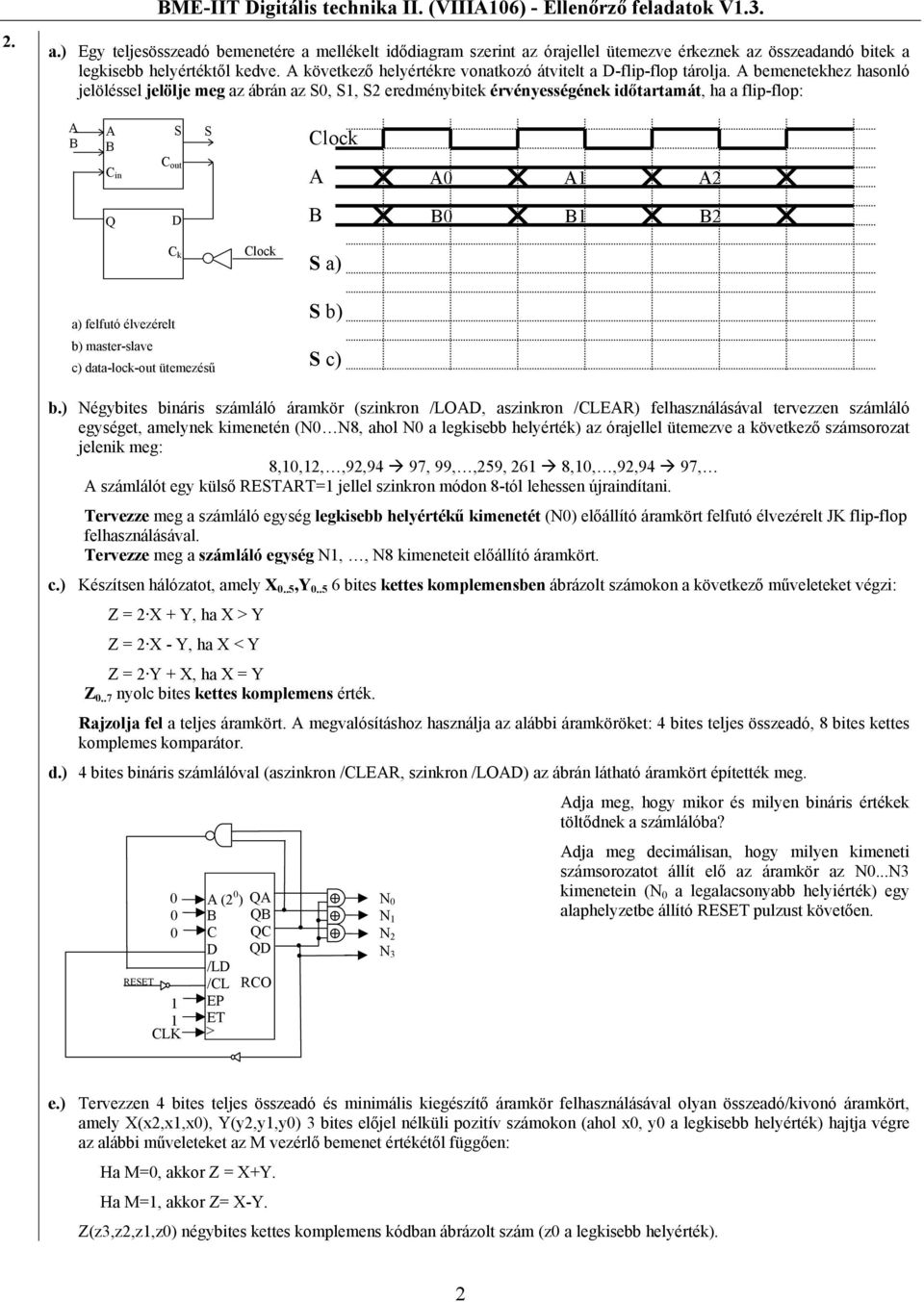 A bemenetekhez hasonló jelöléssel jelölje meg az ábrán az S0, S2 eredménybitek érvényességének időtartamát, ha a flip-flop: A B A B S S Clock C in C out A A0 A1 A2 Q D B B0 B1 B2 C k Clock S a) a)