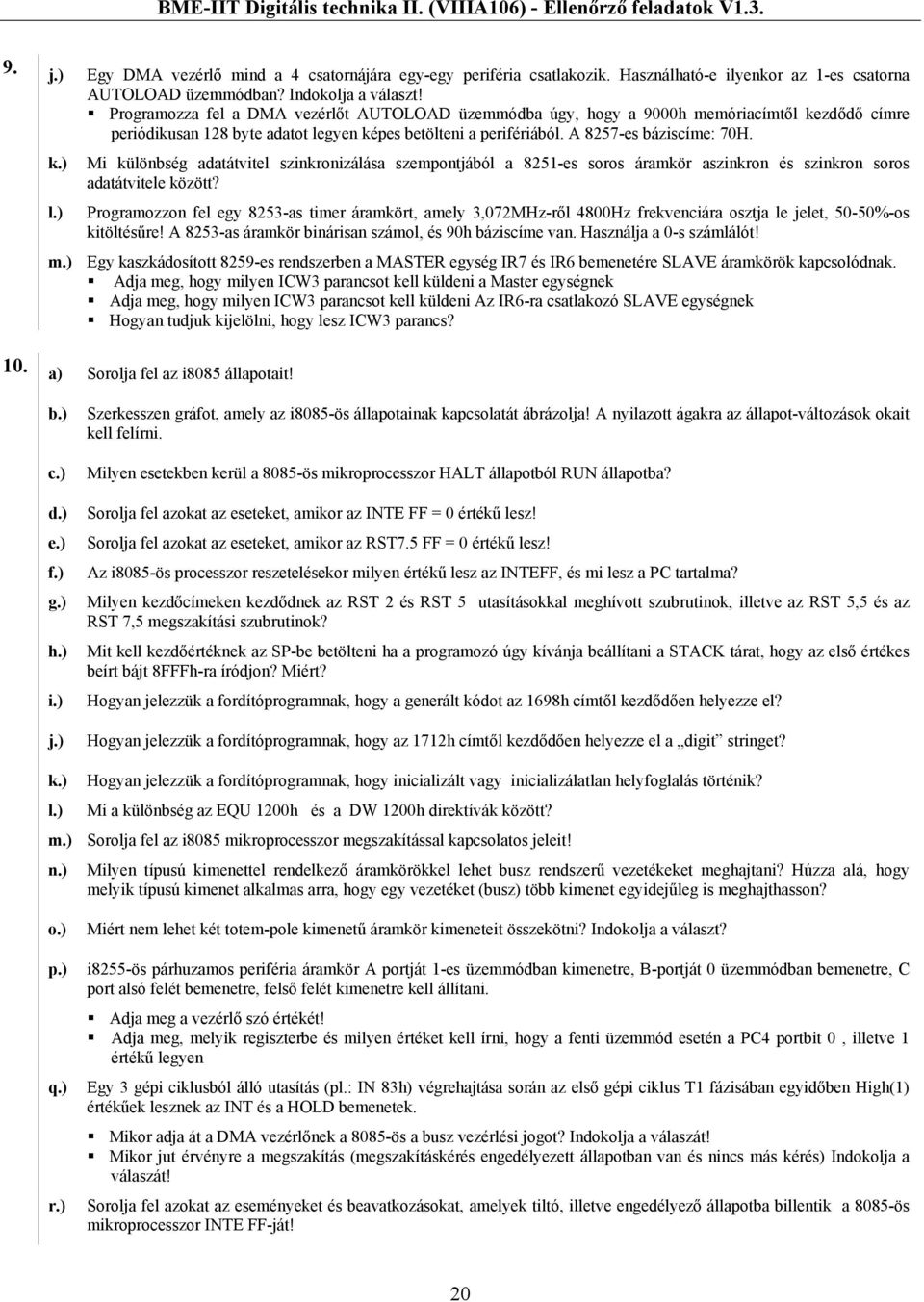 zdődő címre periódikusan 128 byte adatot legyen képes betölteni a perifériából. A 8257-es báziscíme: 70H. k.) Mi különbség adatátvitel szinkronizálása szempontjából a 8251-es soros áramkör aszinkron és szinkron soros adatátvitele között?