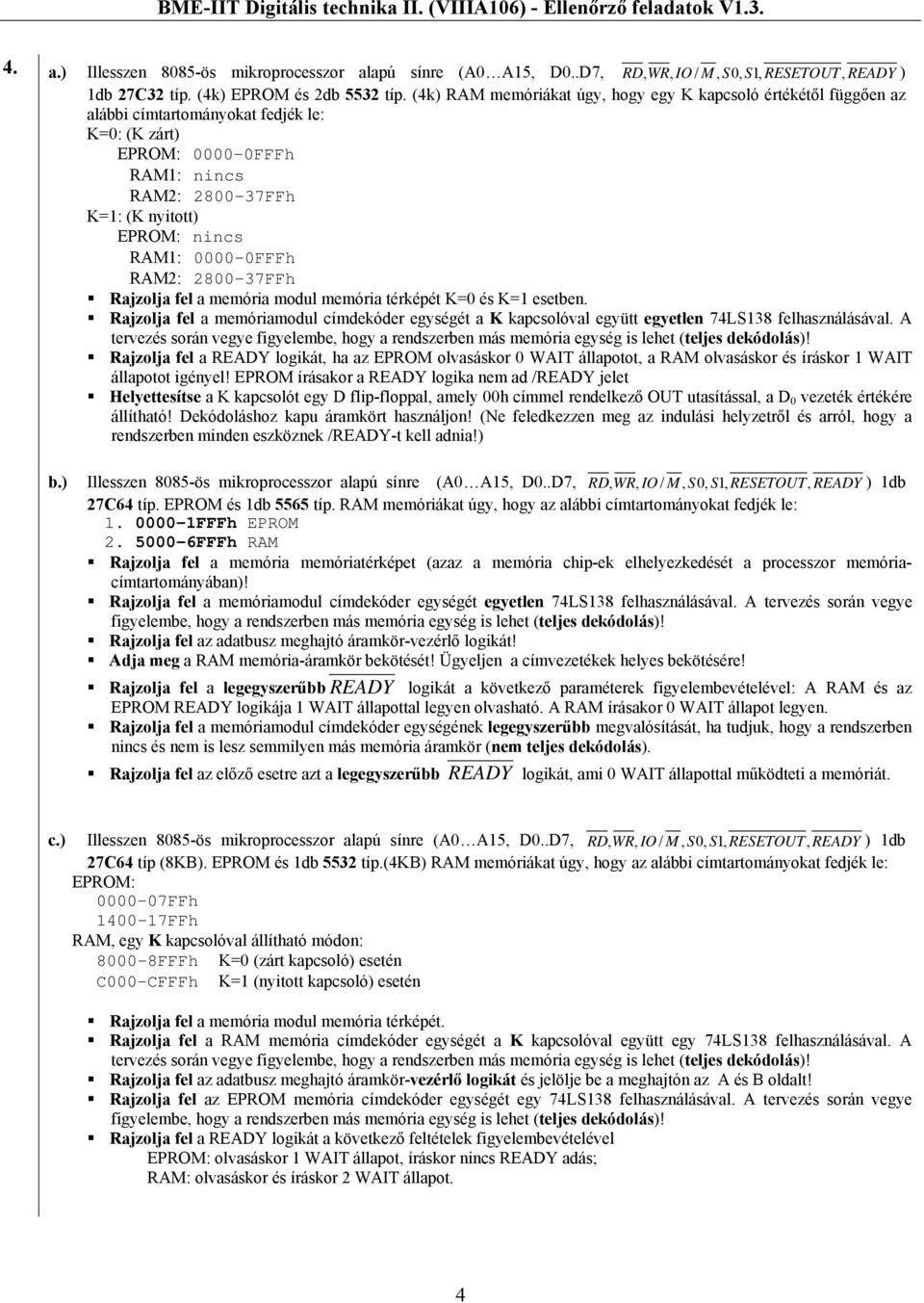 0000-0FFFh RAM2: 2800-37FFh Rajzolja fel a memória modul memória térképét K=0 és K=1 esetben. Rajzolja fel a memóriamodul címdekóder egységét a K kapcsolóval együtt egyetlen 74LS138 felhasználásával.