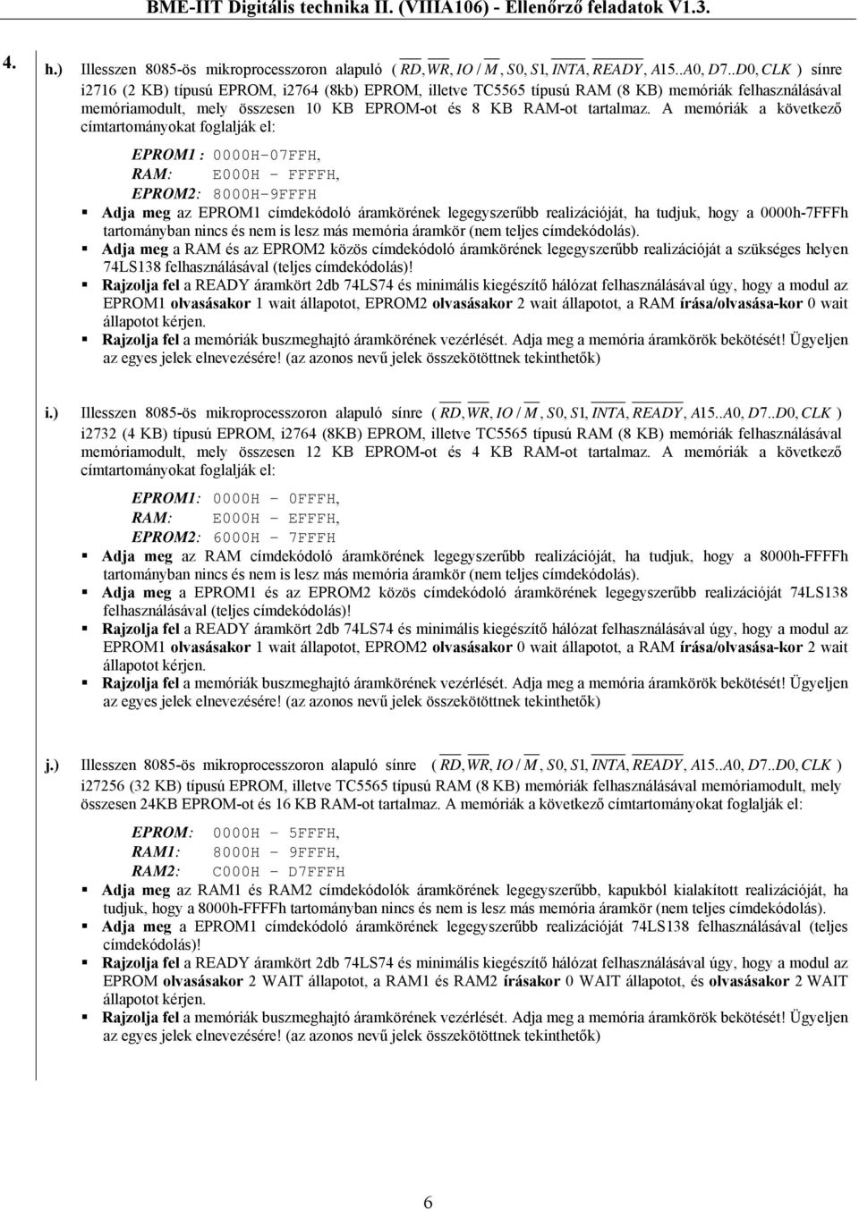 A memóriák a következő címtartományokat foglalják el: EPROM1: 0000H-07FFH, RAM: E000H FFFFH, EPROM2: 8000H-9FFFH Adja meg az EPROM1 címdekódoló áramkörének legegyszerűbb realizációját, ha tudjuk,