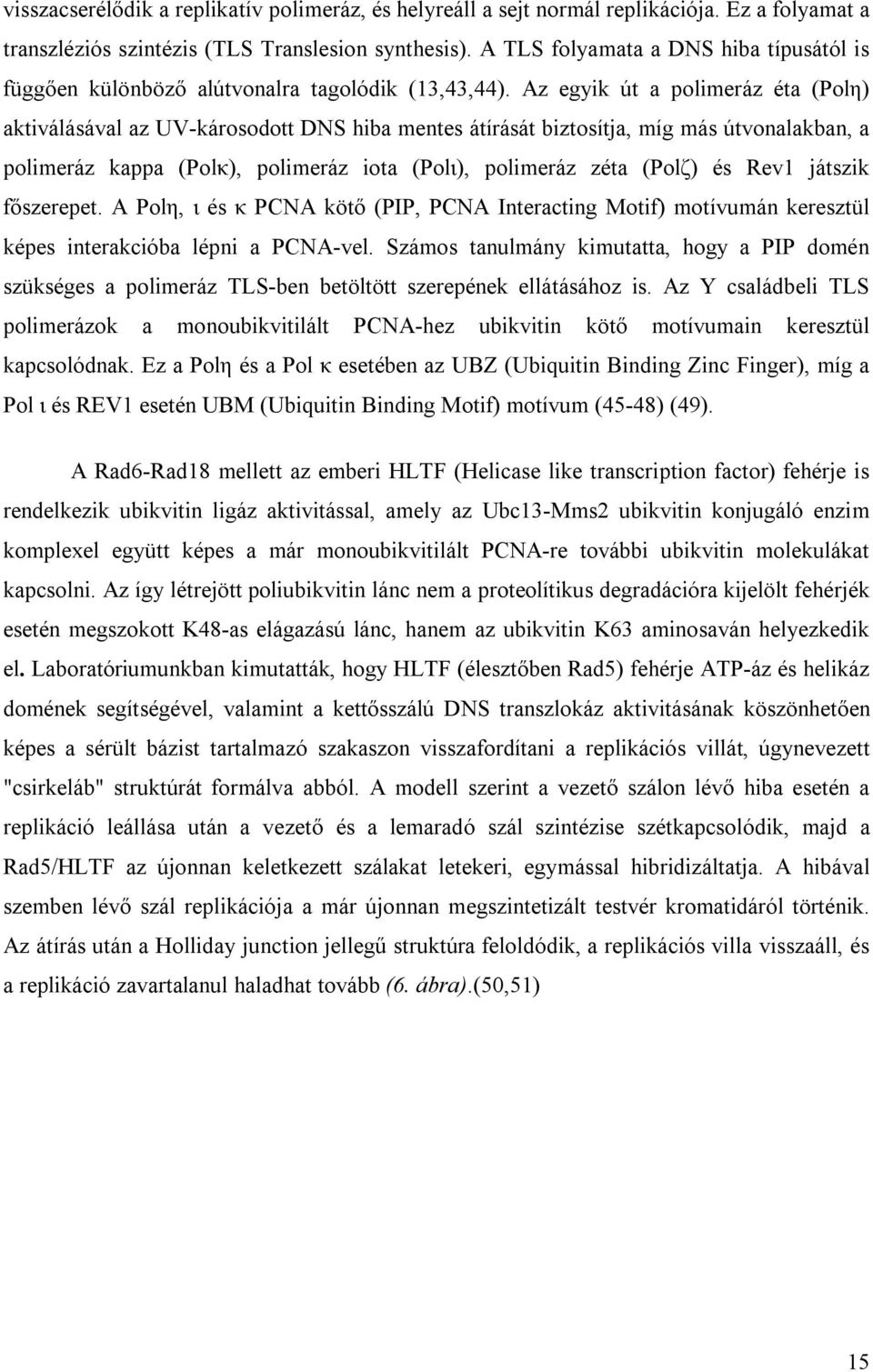 Az egyik út a polimeráz éta (Polη) aktiválásával az UV-károsodott DNS hiba mentes átírását biztosítja, míg más útvonalakban, a polimeráz kappa (Polκ), polimeráz iota (Polι), polimeráz zéta (Polζ) és