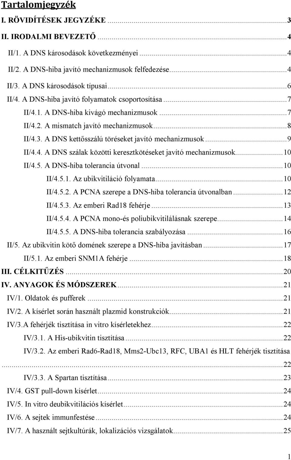 A DNS kettősszálú töréseket javító mechanizmusok... 9 II/4.4. A DNS szálak közötti keresztkötéseket javító mechanizmusok... 10 II/4.5. A DNS-hiba tolerancia útvonal... 10 II/4.5.1. Az ubikvitiláció folyamata.