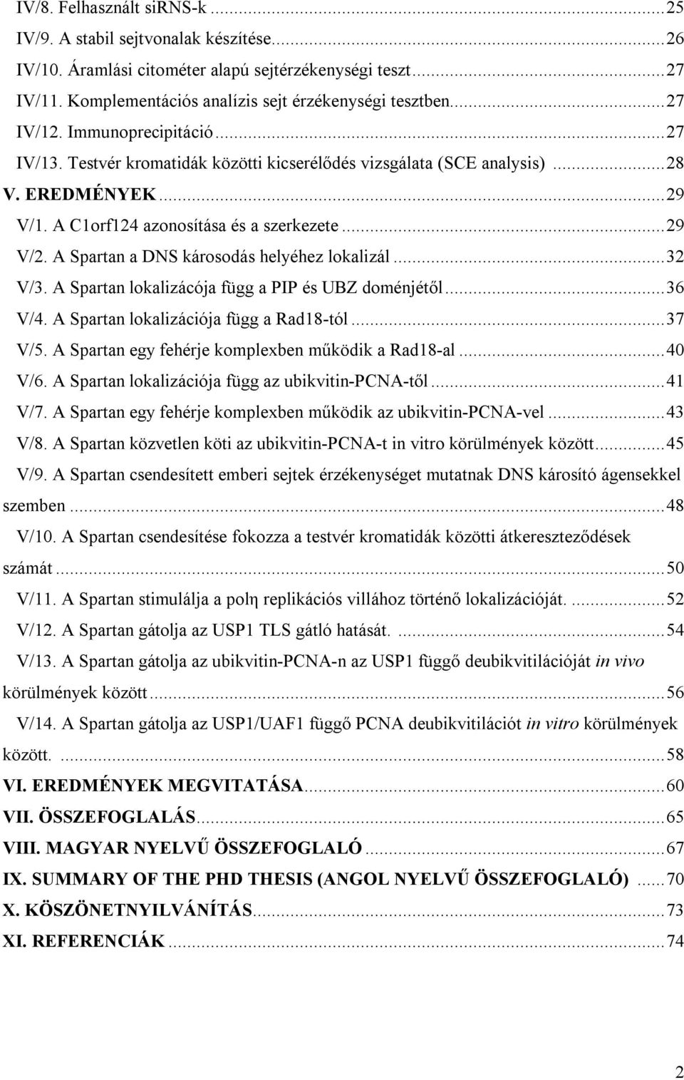 A Spartan a DNS károsodás helyéhez lokalizál... 32 V/3. A Spartan lokalizácója függ a PIP és UBZ doménjétől... 36 V/4. A Spartan lokalizációja függ a Rad18-tól... 37 V/5.