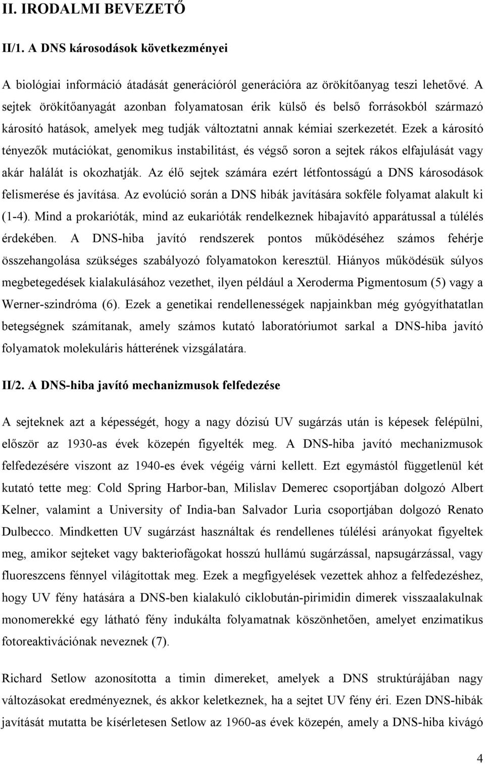 Ezek a károsító tényezők mutációkat, genomikus instabilitást, és végső soron a sejtek rákos elfajulását vagy akár halálát is okozhatják.