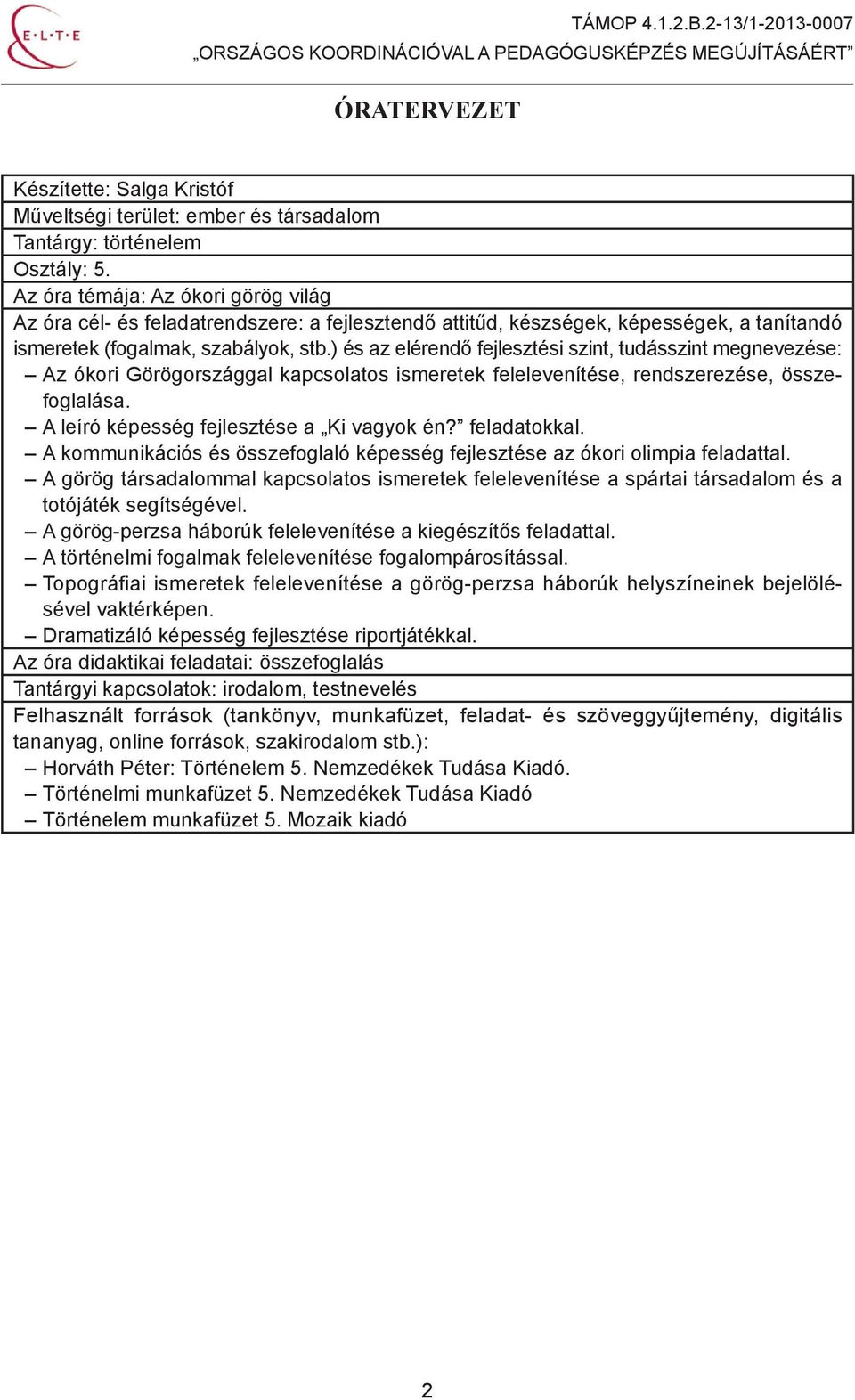 ) és az elérendő fejlesztési szint, tudásszint megnevezése: Az ókori Görögországgal kapcsolatos ismeretek felelevenítése, rendszerezése, összefoglalása. A leíró képesség fejlesztése a Ki vagyok én?