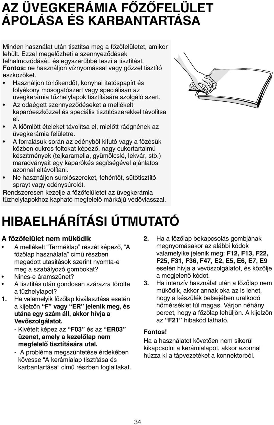 Használjon törlőkendőt, konyhai itatóspapírt és folyékony mosogatószert vagy speciálisan az üvegkerámia tűzhelylapok tisztítására szolgáló szert.