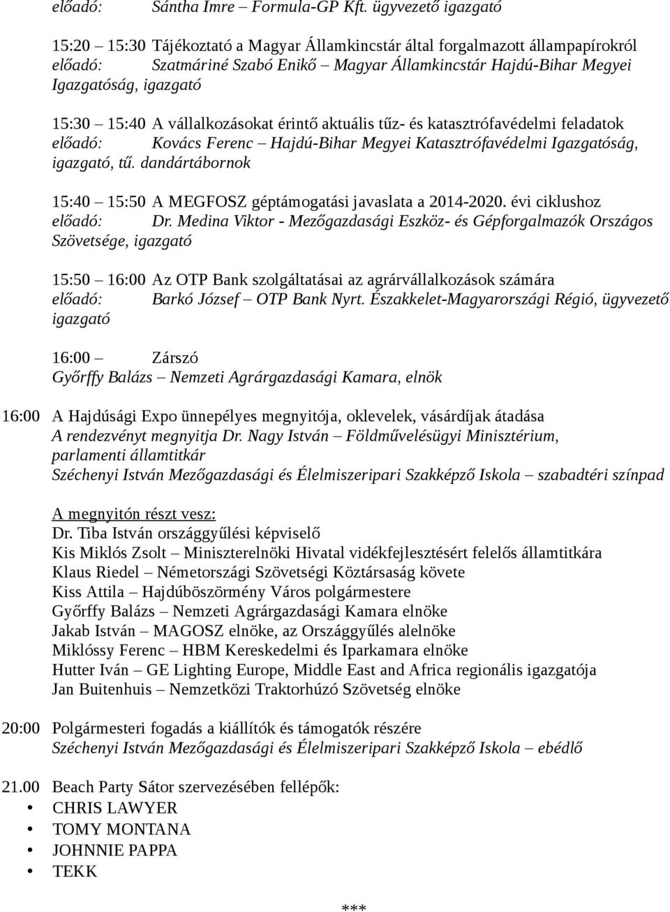 15:40 A vállalkozásokat érintő aktuális tűz- és katasztrófavédelmi feladatok előadó: Kovács Ferenc Hajdú-Bihar Megyei Katasztrófavédelmi Igazgatóság, igazgató, tű.