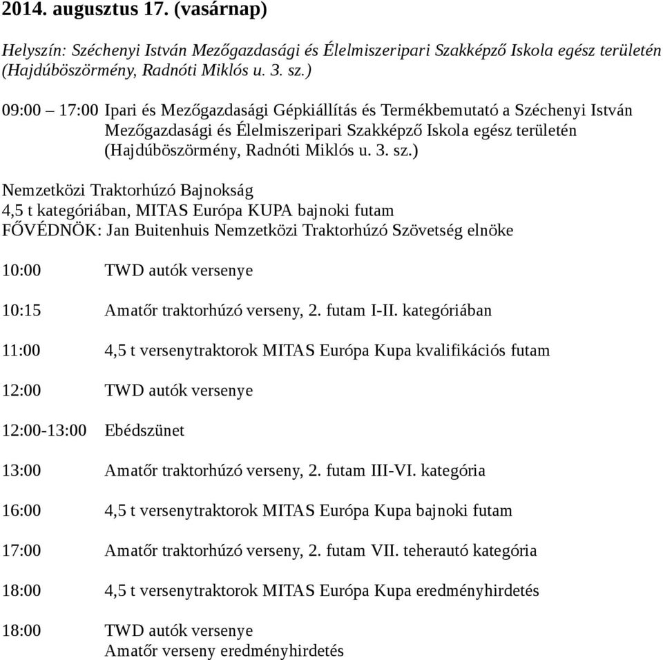 Mezőgazdasági és Élelmiszeripari Szakképző Iskola egész területén Nemzetközi Traktorhúzó Bajnokság 4,5 t kategóriában, MITAS Európa KUPA bajnoki futam FŐVÉDNÖK: Jan Buitenhuis Nemzetközi Traktorhúzó