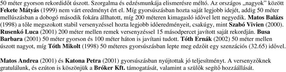 Matos Balázs (1998) a tőle megszokott stabil versenyzéssel hozta legjobb időeredményeit, csakúgy, mint Szabó Vivien (2000).