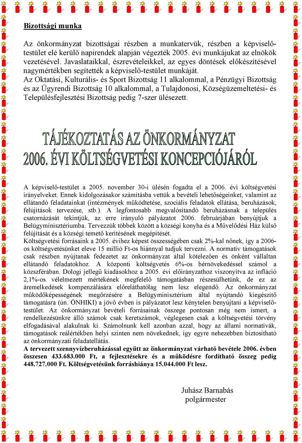 Az Oktatási, Kulturális- és Sport Bizottság 11 alkalommal, a Pénzügyi Bizottság és az Ügyrendi Bizottság 10 alkalommal, a Tulajdonosi, Községüzemeltetési- és Településfejlesztési Bizottság pedig