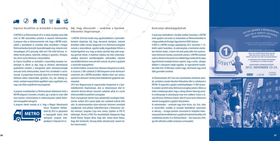 2013 júniusáig, több mint 160 millió forintnyi értékben került pékáru, tejtermék, zöldség és gyümölcs, felvágott, hús, hal és tartós élelmiszer a rászorulókhoz.