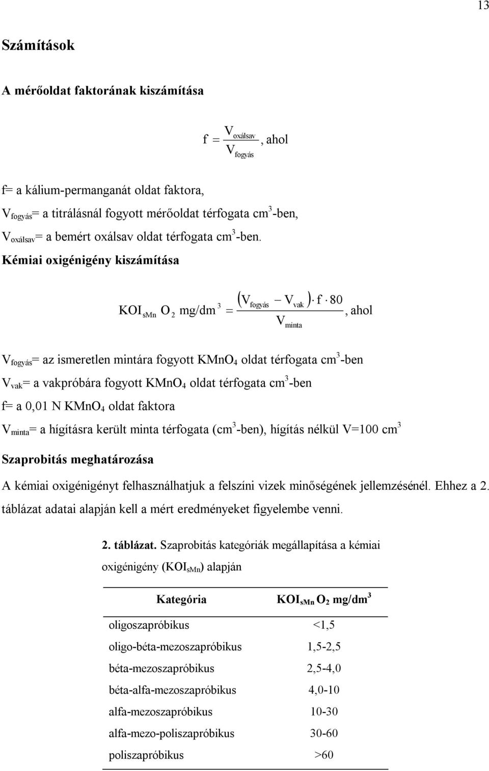 Kémiai oxigénigény kiszámítása KOI smn O 2 mg/dm 3 V fogyás V V vak minta f 80, ahol V fogyás = az ismeretlen mintára fogyott KMnO 4 oldat térfogata cm 3 -ben V vak = a vakpróbára fogyott KMnO 4