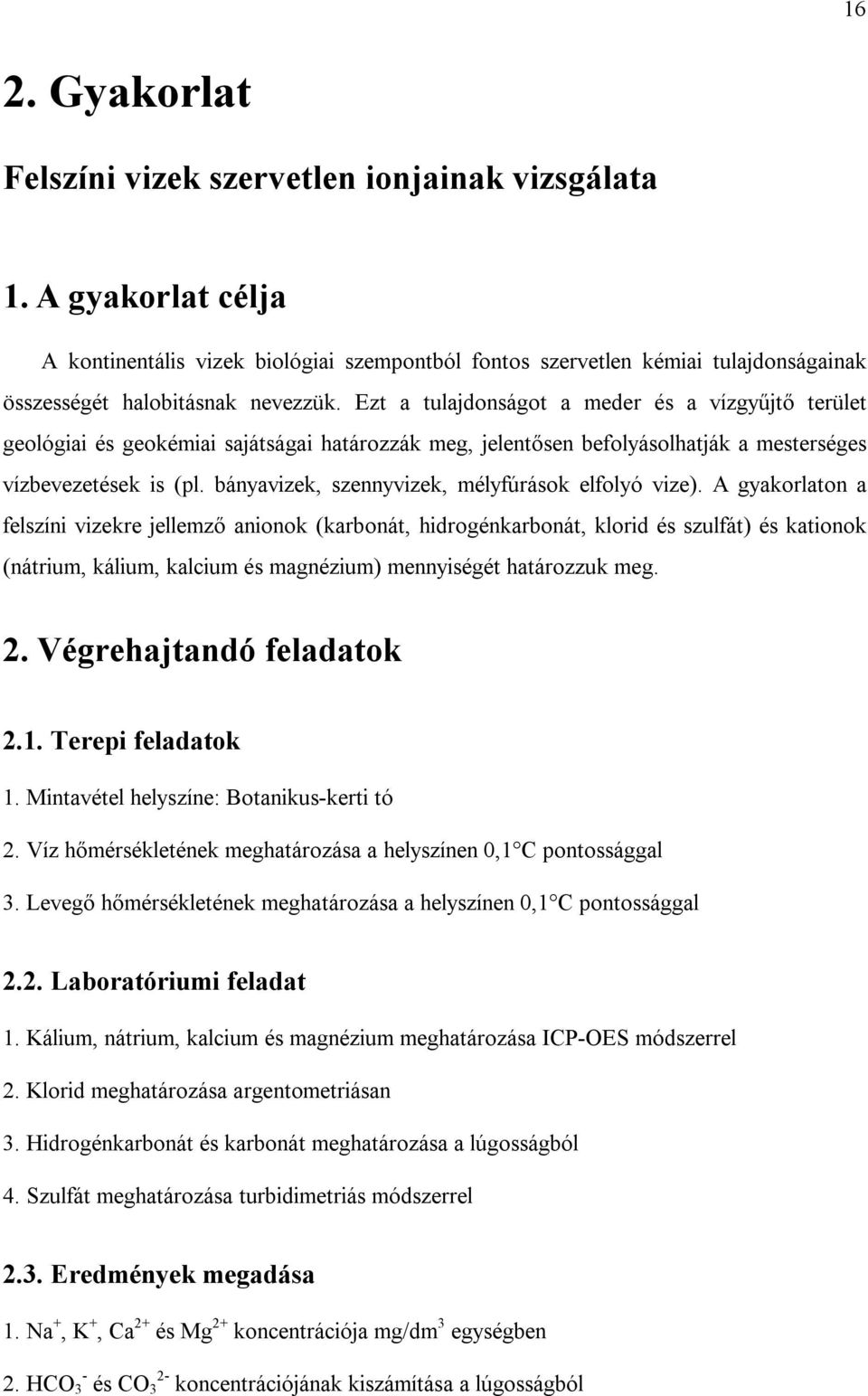 Ezt a tulajdonságot a meder és a vízgyűjtő terület geológiai és geokémiai sajátságai határozzák meg, jelentősen befolyásolhatják a mesterséges vízbevezetések is (pl.