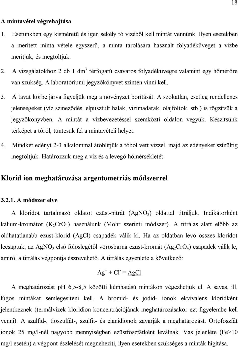 A vizsgálatokhoz 2 db 1 dm 3 térfogatú csavaros folyadéküvegre valamint egy hőmérőre van szükség. A laboratóriumi jegyzőkönyvet szintén vinni kell. 3. A tavat körbe járva figyeljük meg a növényzet borítását.