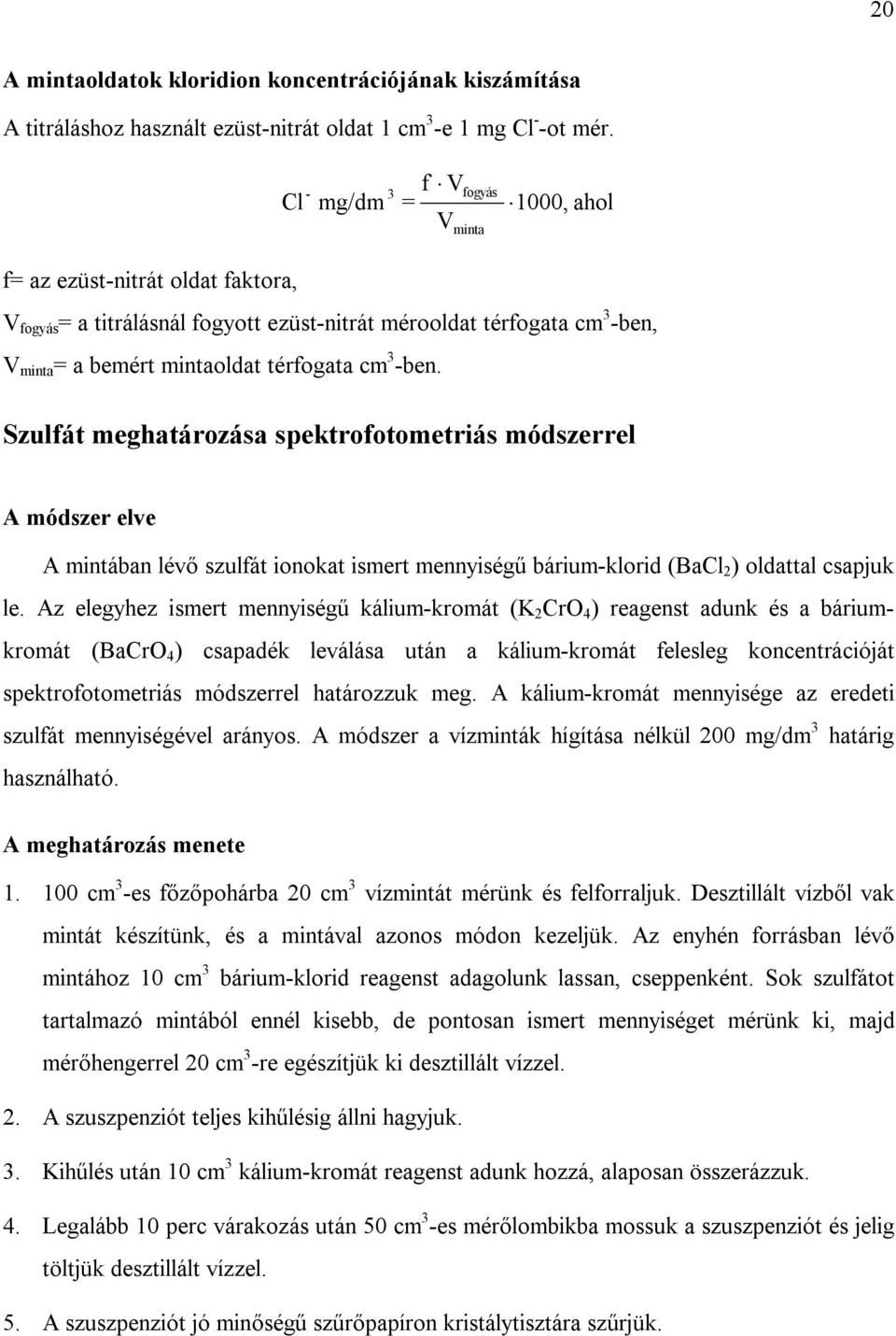 3 -ben. Szulfát meghatározása spektrofotometriás módszerrel A módszer elve A mintában lévő szulfát ionokat ismert mennyiségű bárium-klorid (BaCl 2 ) oldattal csapjuk le.