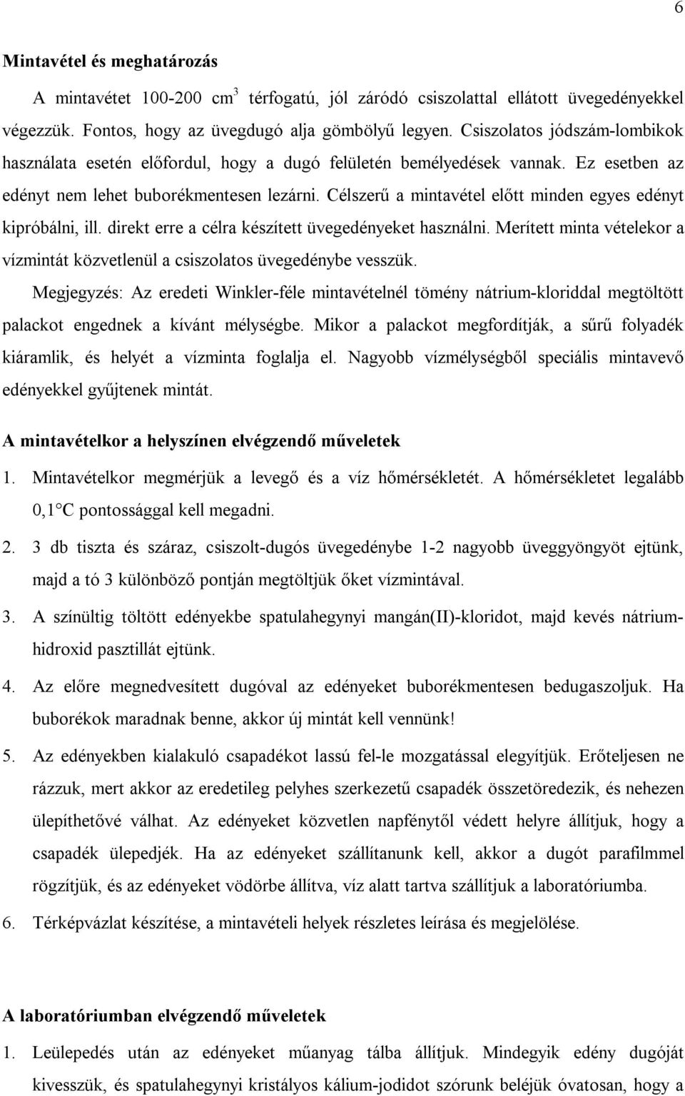 Célszerű a mintavétel előtt minden egyes edényt kipróbálni, ill. direkt erre a célra készített üvegedényeket használni.