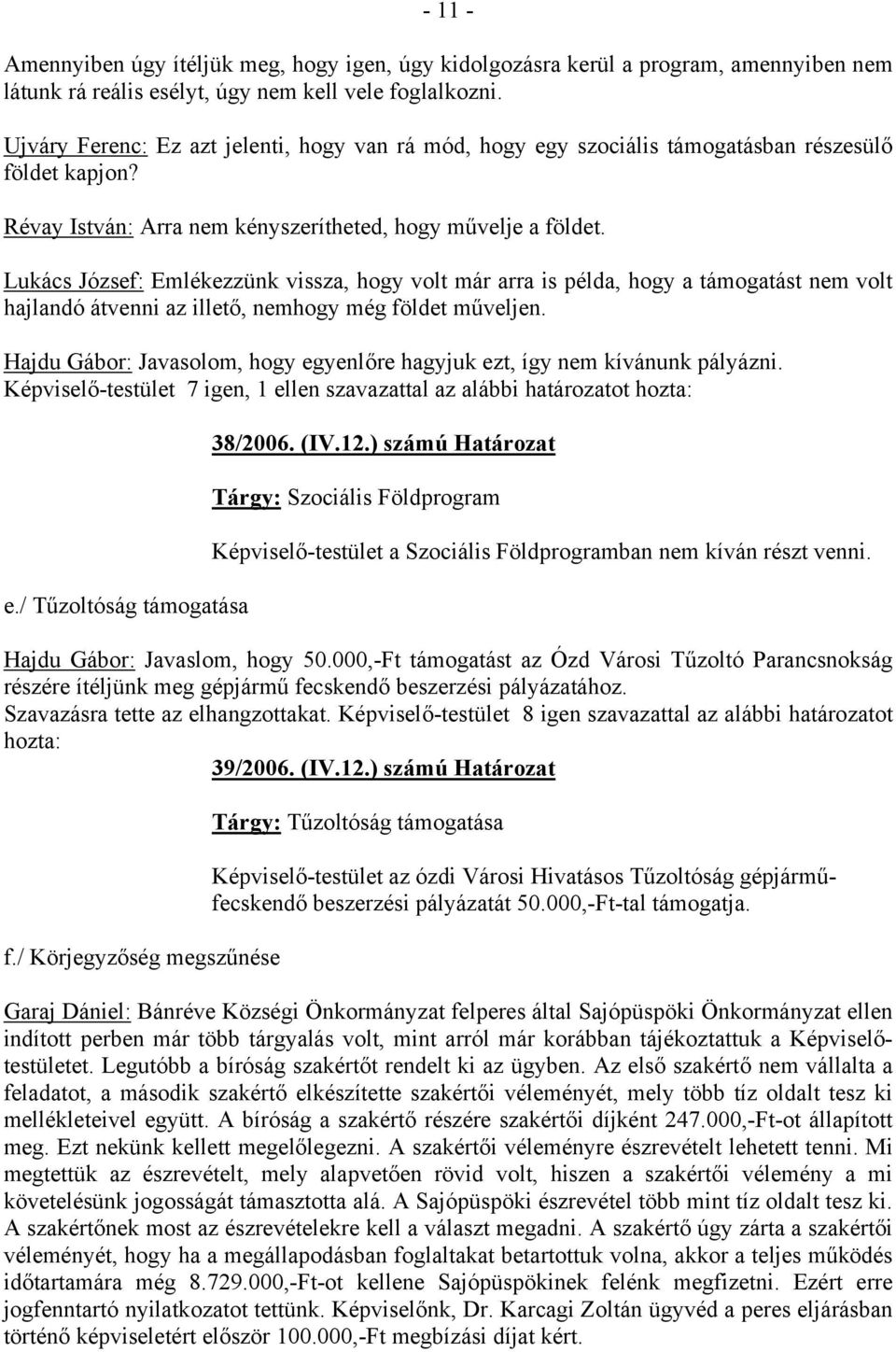 Lukács József: Emlékezzünk vissza, hogy volt már arra is példa, hogy a támogatást nem volt hajlandó átvenni az illető, nemhogy még földet műveljen.