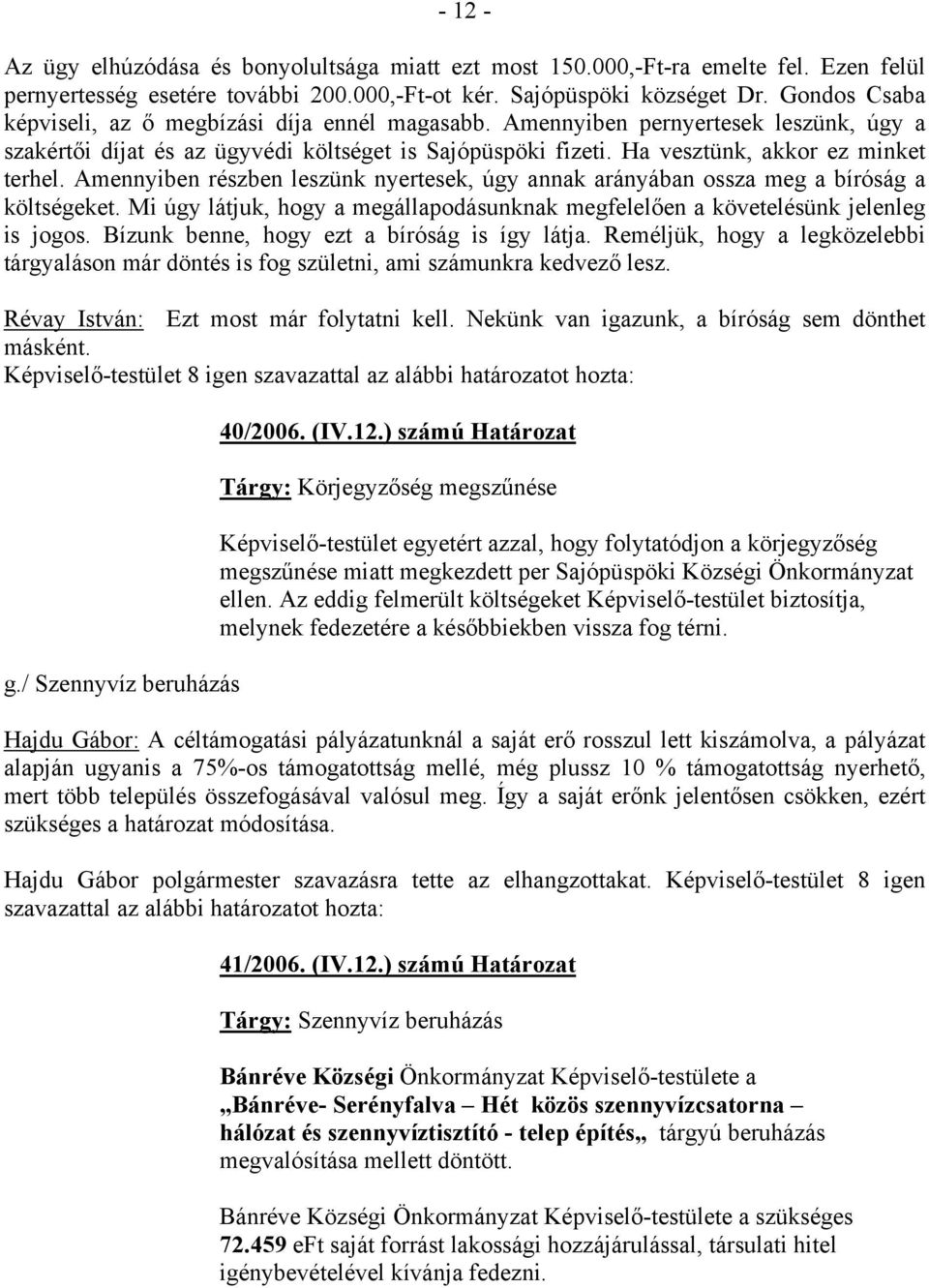 Amennyiben részben leszünk nyertesek, úgy annak arányában ossza meg a bíróság a költségeket. Mi úgy látjuk, hogy a megállapodásunknak megfelelően a követelésünk jelenleg is jogos.